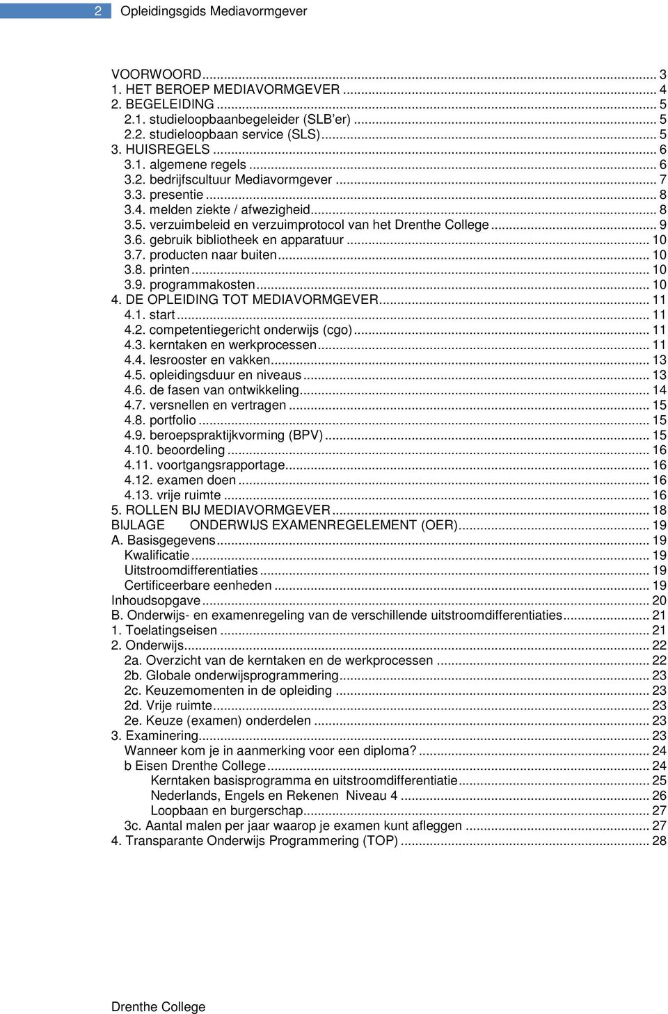 .. 10 3.7. producten naar buiten... 10 3.8. printen... 10 3.9. programmakosten... 10 4. DE OPLEIDING TOT MEDIAVORMGEVER... 11 4.1. start... 11 4.2. competentiegericht onderwijs (cgo)... 11 4.3. kerntaken en werkprocessen.