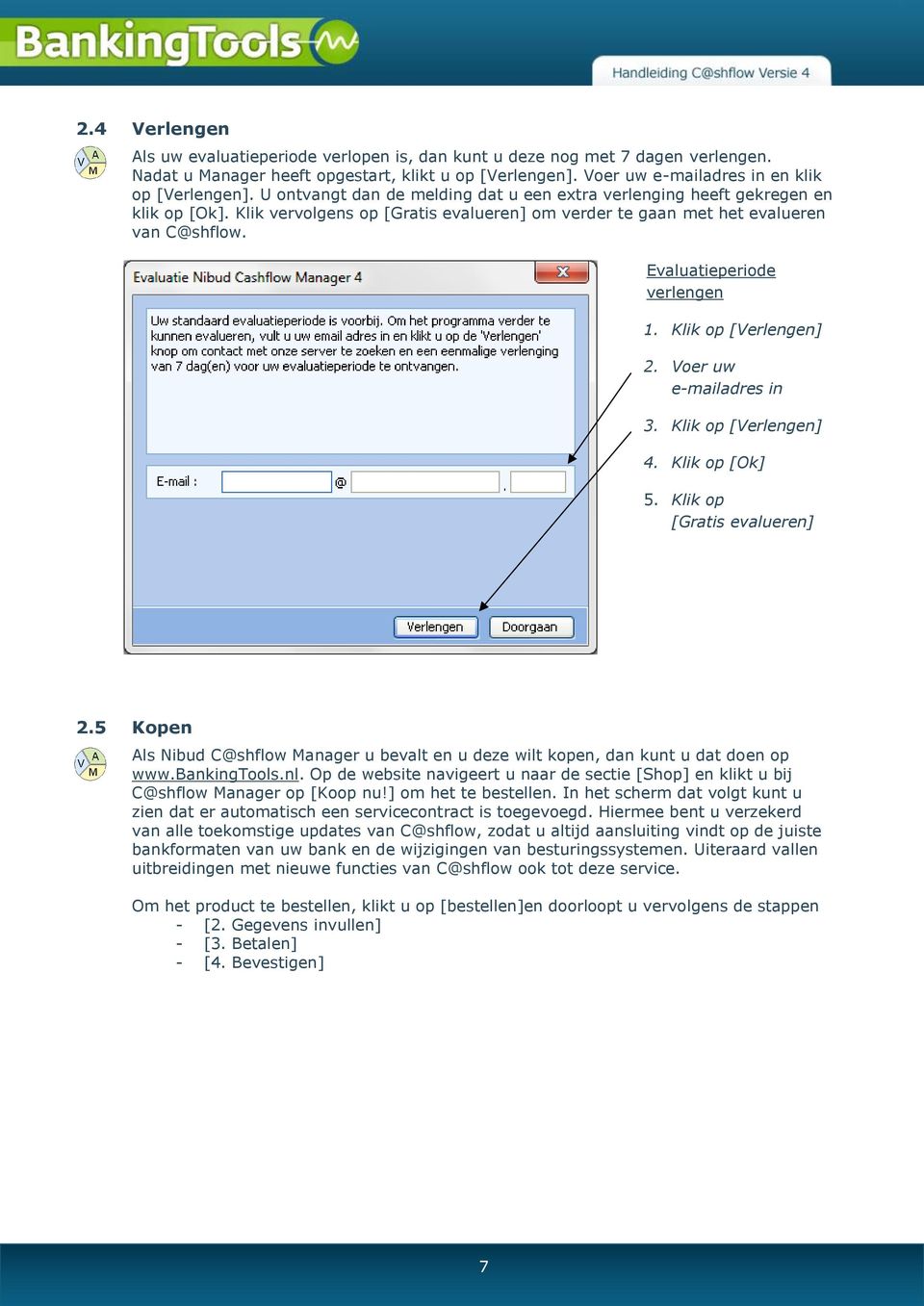 Evaluatieperiode verlengen 1. Klik op [Verlengen] 2. Voer uw e-mailadres in 3. Klik op [Verlengen] 4. Klik op [Ok] 5. Klik op [Gratis evalueren] 2.