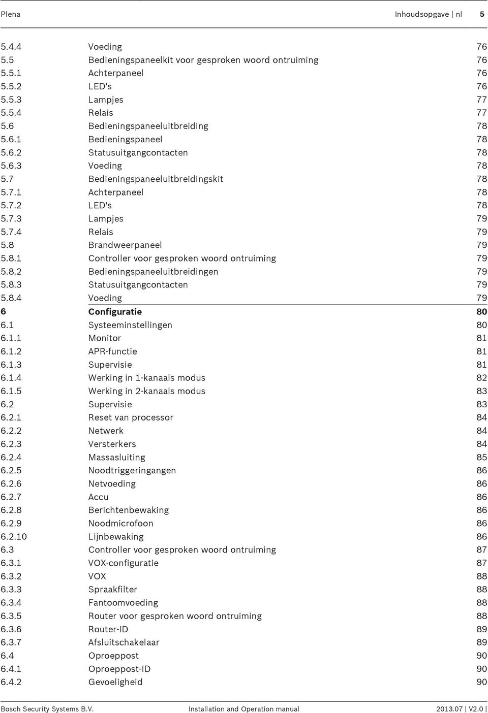 7.4 Relais 79 5.8 Brandweerpaneel 79 5.8.1 Controller voor gesproken woord ontruiming 79 5.8.2 Bedieningspaneeluitbreidingen 79 5.8.3 Statusuitgangcontacten 79 5.8.4 Voeding 79 6 Configuratie 80 6.