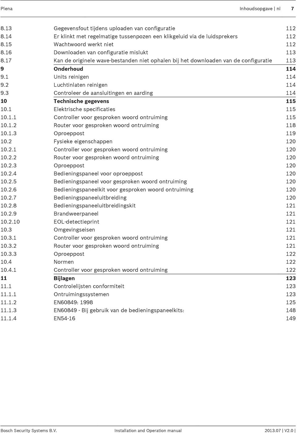 2 Luchtinlaten reinigen 114 9.3 Controleer de aansluitingen en aarding 114 10 Technische gegevens 115 10.1 Elektrische specificaties 115 10.1.1 Controller voor gesproken woord ontruiming 115 10.1.2 Router voor gesproken woord ontruiming 118 10.