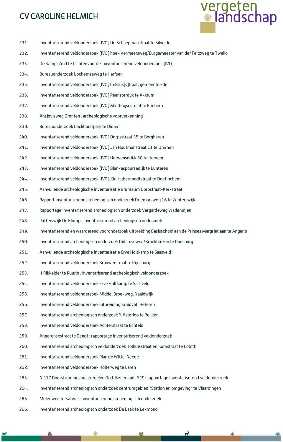 Inventariserend veldonderzoek (IVO) Peansterdyk te Akkrum 237. Inventariserend veldonderzoek (IVO) Mierlingsestraat te Erichem 238. Ansjovisweg Dronten : archeologische voorverkenning 239.