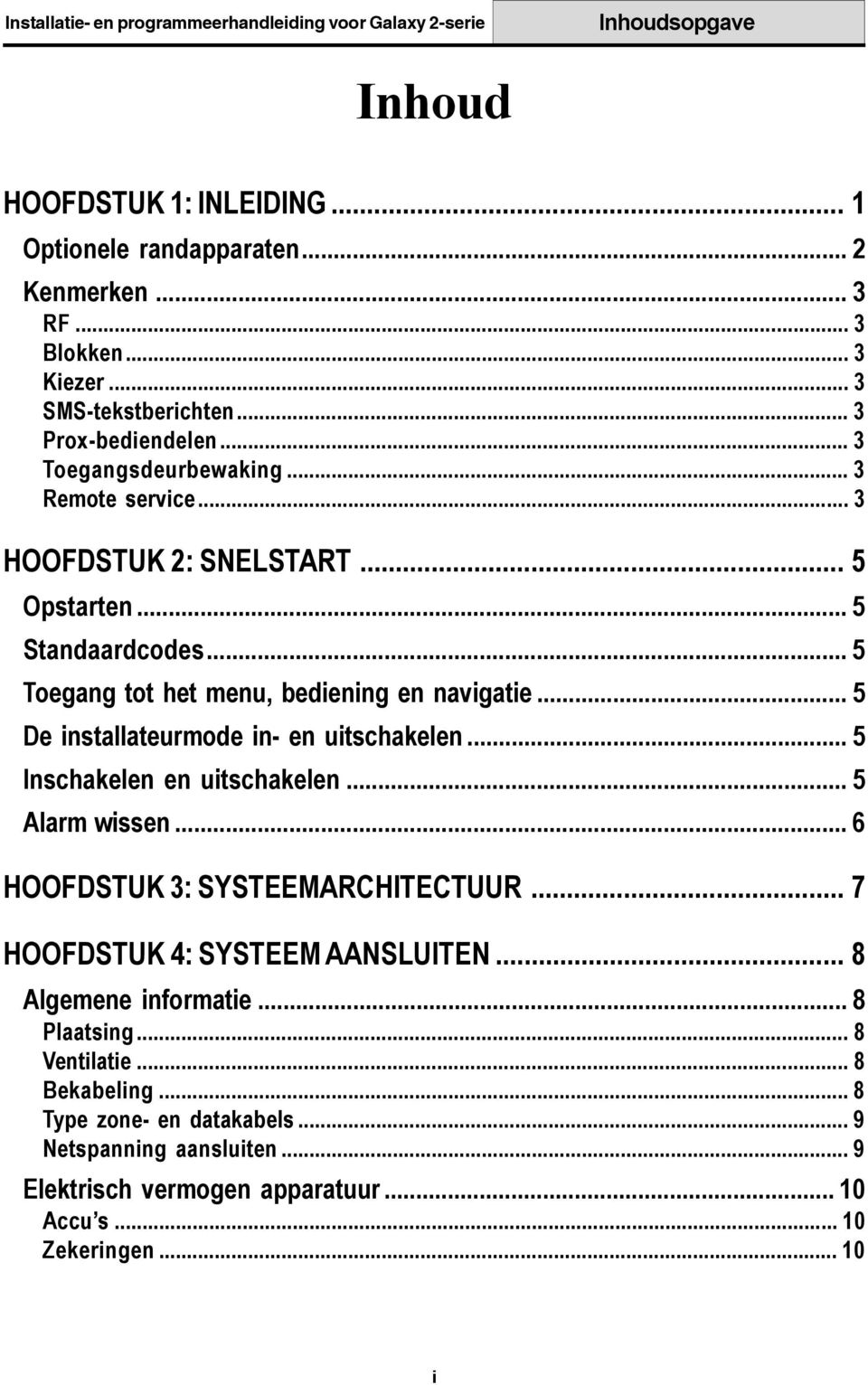 .. 5 De installateurmode in- en uitschakelen... 5 Inschakelen en uitschakelen... 5 Alarm wissen... 6 HOOFDSTUK 3: SYSTEEMARCHITECTUUR... 7 HOOFDSTUK 4: SYSTEEM AANSLUITEN.