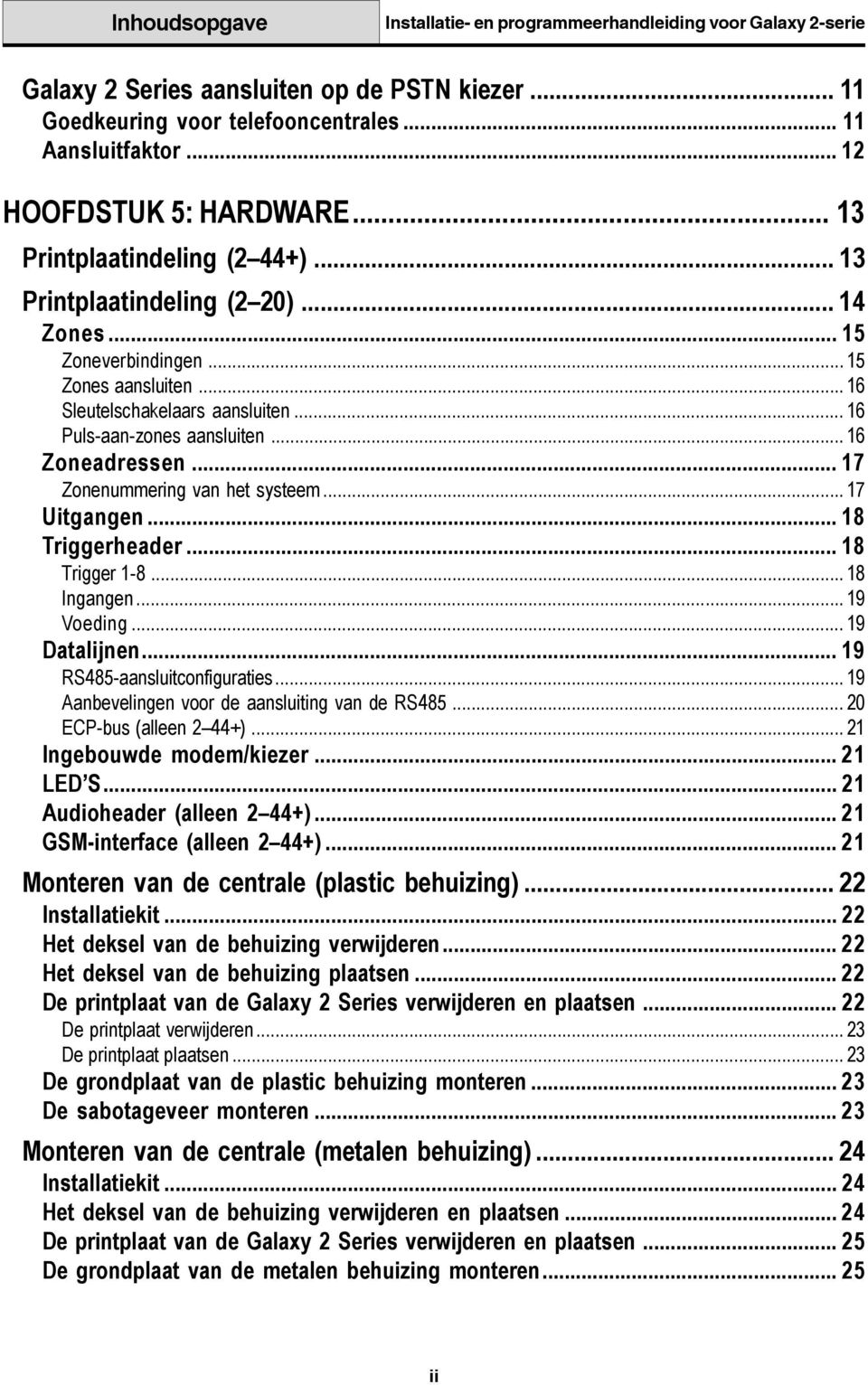 .. 16 Puls-aan-zones aansluiten... 16 Zoneadressen... 17 Zonenummering van het systeem... 17 Uitgangen... 18 Triggerheader... 18 Trigger 1-8... 18 Ingangen... 19 Voeding... 19 Datalijnen.