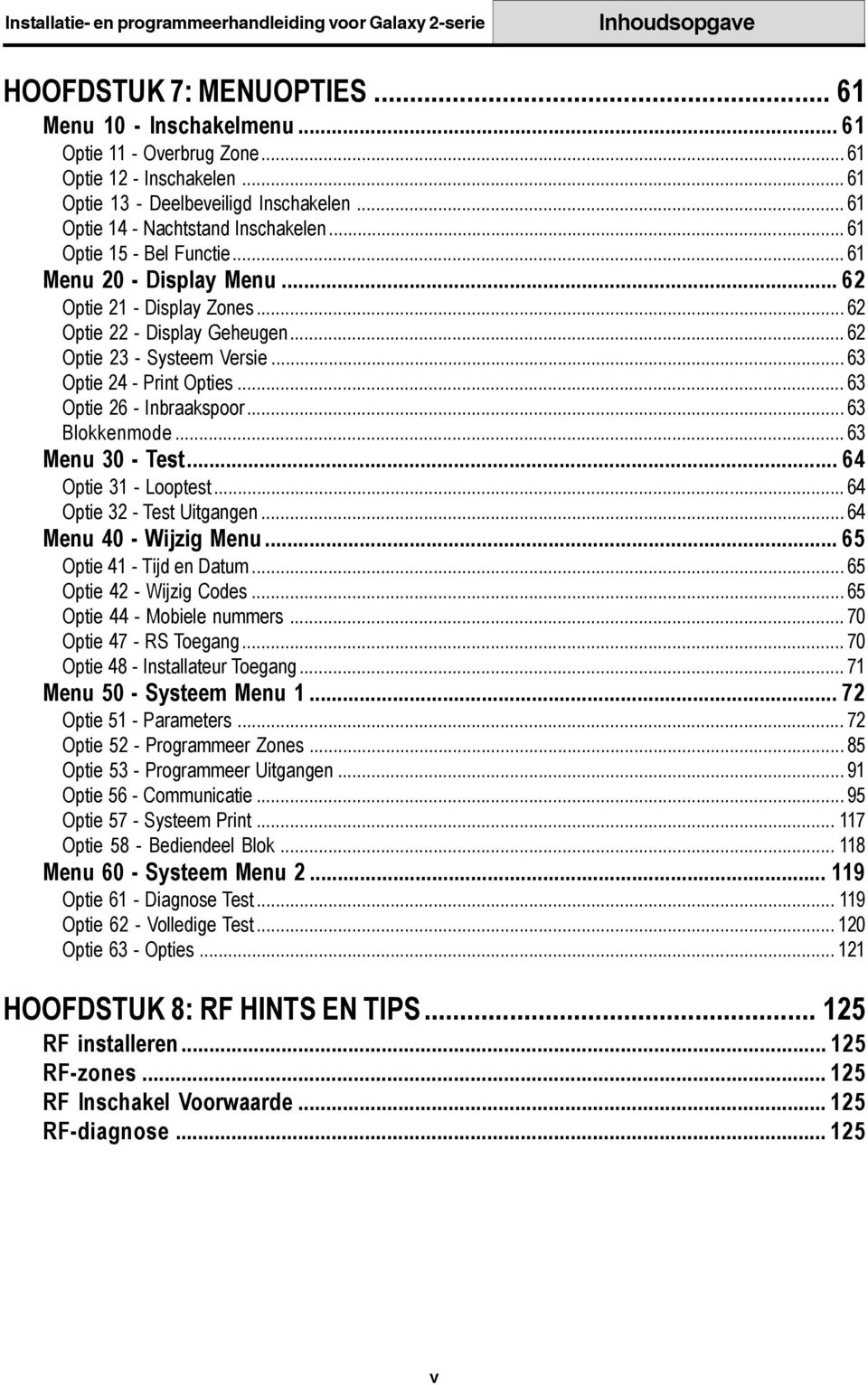 .. 63 Optie 24 - Print Opties... 63 Optie 26 - Inbraakspoor... 63 Blokkenmode... 63 Menu 30 - Test... 64 Optie 31 - Looptest... 64 Optie 32 - Test Uitgangen... 64 Menu 40 - Wijzig Menu.