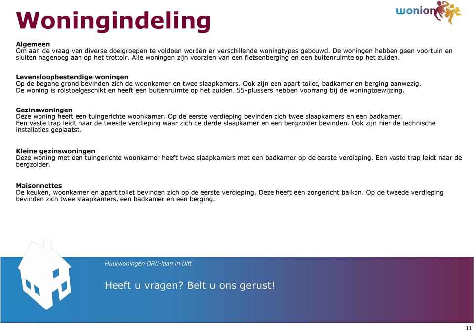 Ook zijn een apart toilet, badkamer en berging aanwezig. De woning is rolstoelgeschikt en heeft een buitenruimte op het zuiden. 55-plussers hebben voorrang bij de woningtoewijzing.