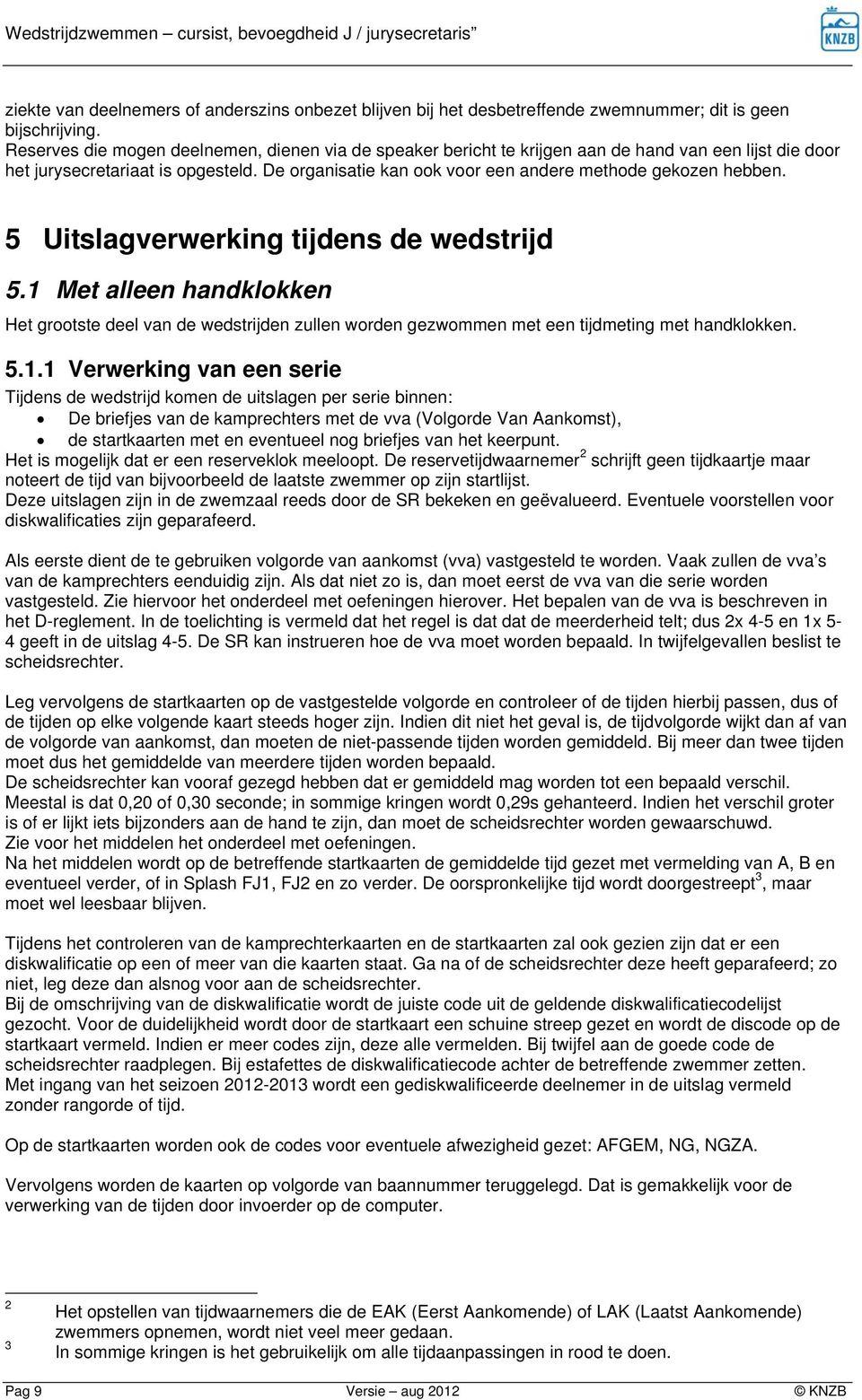 De organisatie kan ook voor een andere methode gekozen hebben. 5 Uitslagverwerking tijdens de wedstrijd 5.