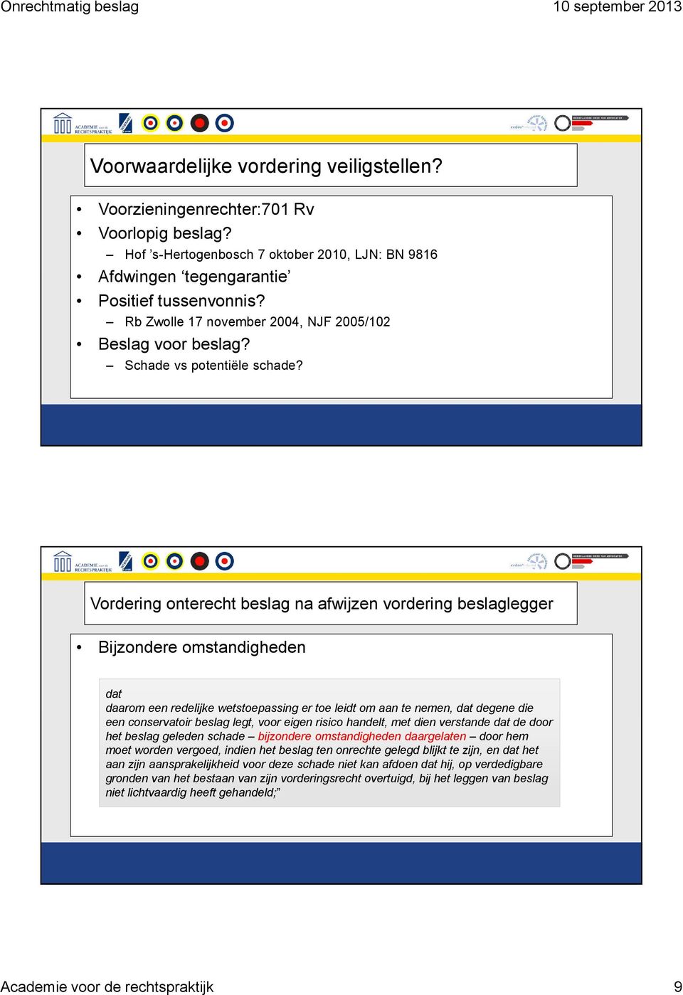 Vordering onterecht beslag na afwijzen vordering beslaglegger Bijzondere omstandigheden dat daarom een redelijke wetstoepassing er toe leidt om aan te nemen, dat degene die een conservatoir beslag