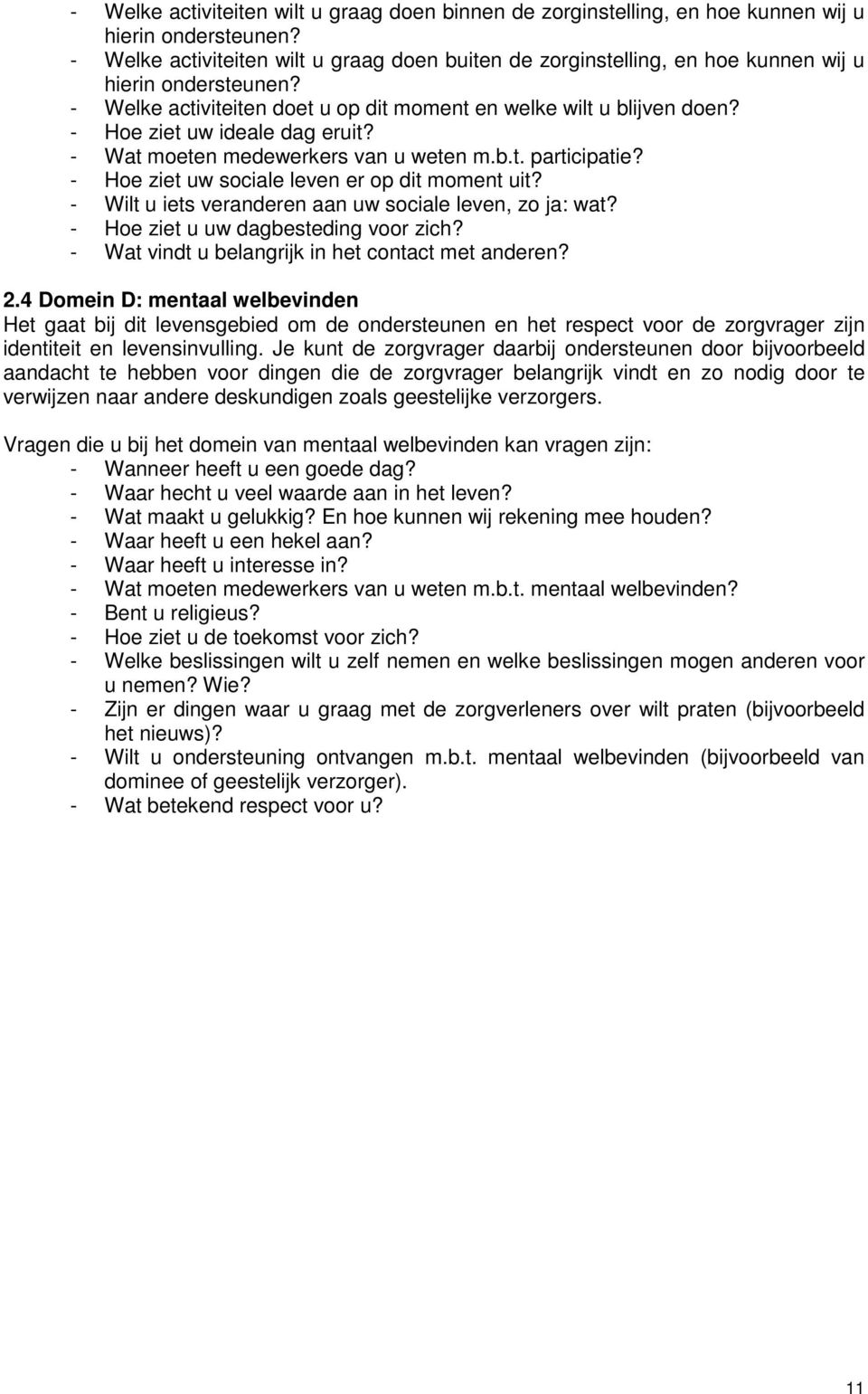 - Hoe ziet uw ideale dag eruit? - Wat moeten medewerkers van u weten m.b.t. participatie? - Hoe ziet uw sociale leven er op dit moment uit? - Wilt u iets veranderen aan uw sociale leven, zo ja: wat?