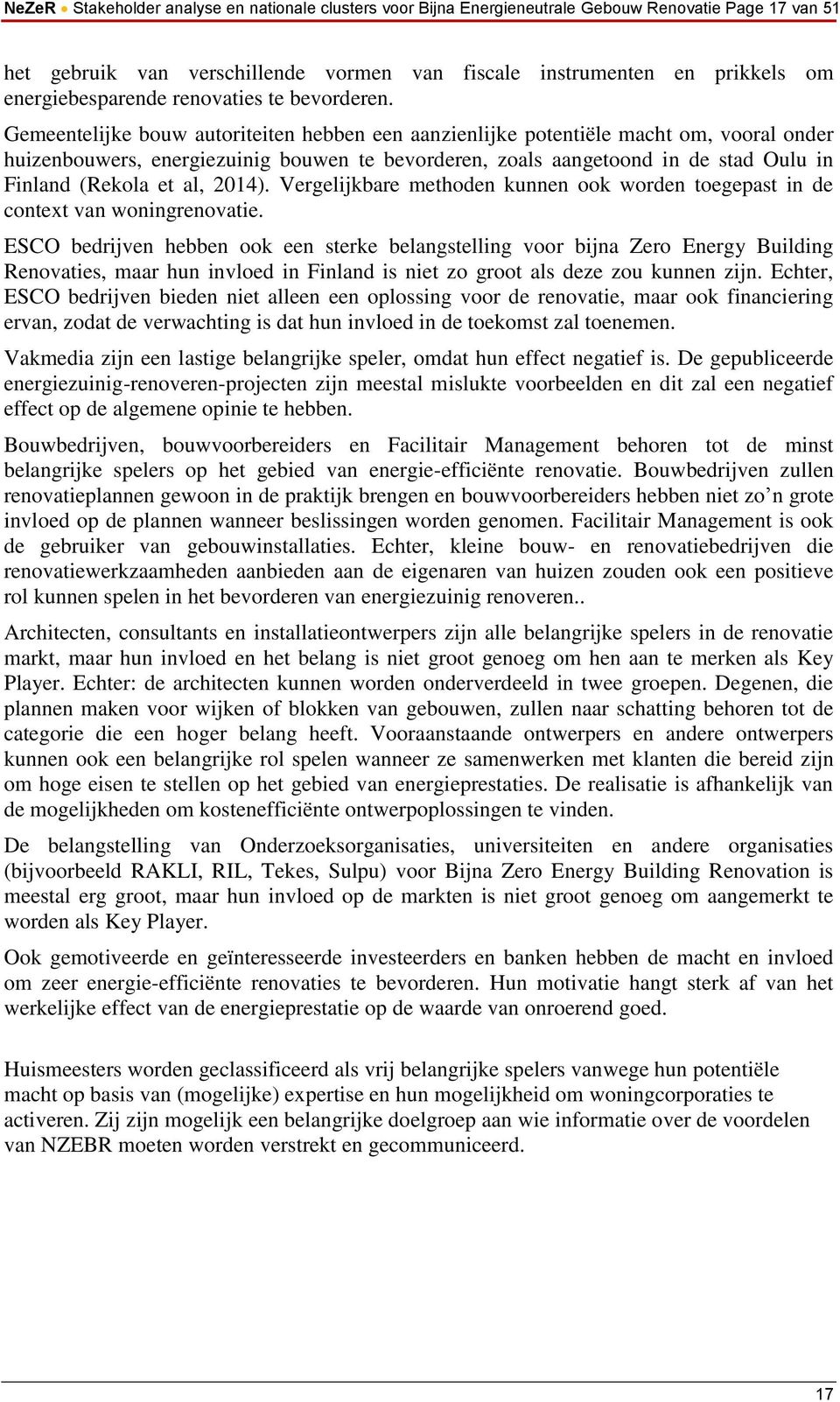 Gemeentelijke bouw autoriteiten hebben een aanzienlijke potentiële macht om, vooral onder huizenbouwers, energiezuinig bouwen te bevorderen, zoals aangetoond in de stad Oulu in Finland (Rekola et al,