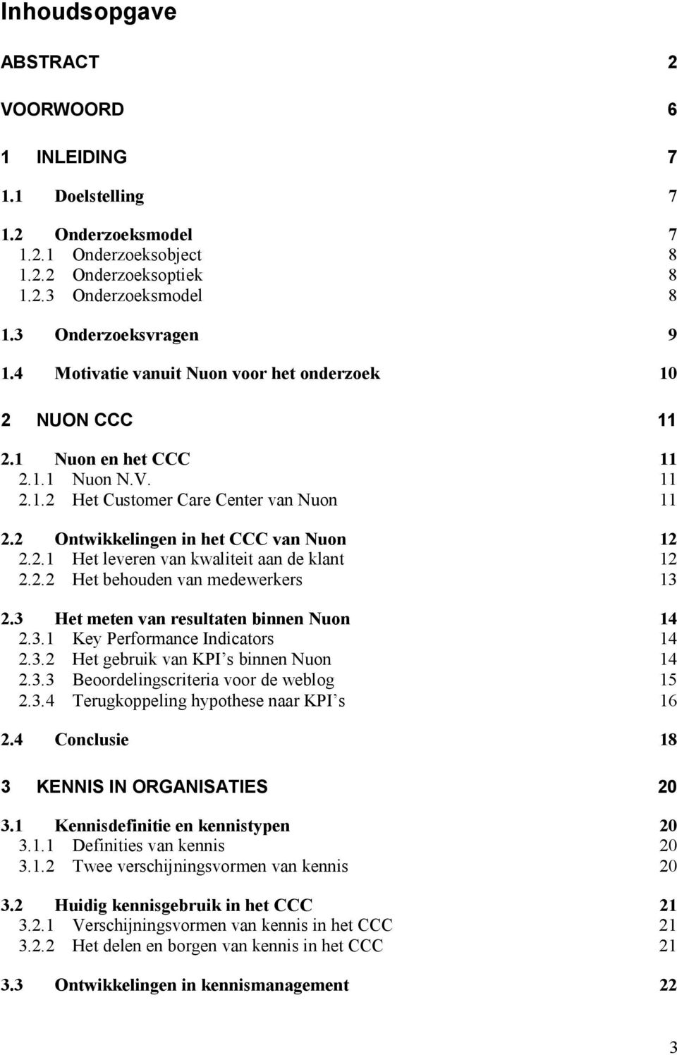 2.2 Het behouden van medewerkers 13 2.3 Het meten van resultaten binnen Nuon 14 2.3.1 Key Performance Indicators 14 2.3.2 Het gebruik van KPI s binnen Nuon 14 2.3.3 Beoordelingscriteria voor de weblog 15 2.