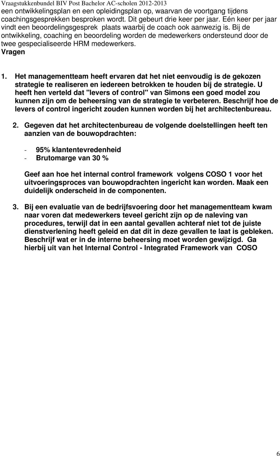 Bij de ontwikkeling, coaching en beoordeling worden de medewerkers ondersteund door de twee gespecialiseerde HRM medewerkers. Vragen 1.