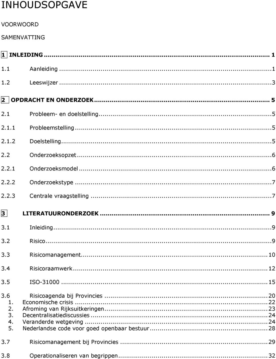 ..10 3.4 Risicoraamwerk...12 3.5 ISO-31000...15 3.6 Risicoagenda bij Provincies...20 1. Economische crisis...22 2. Afroming van Rijksuitkeringen...23 3. Decentralisatiediscussies...24 4.