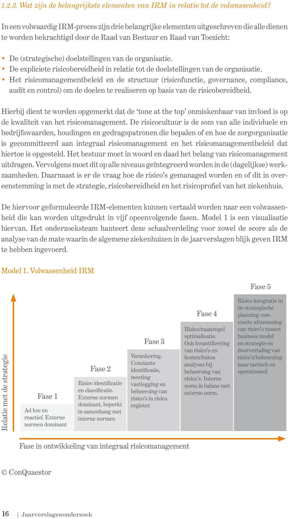 organisatie. De expliciete risicobereidheid in relatie tot de doelstellingen van de organisatie.