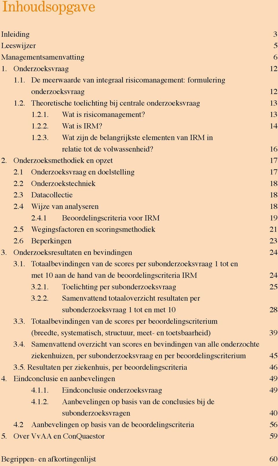 1 Onderzoeksvraag en doelstelling 17 2.2 Onderzoekstechniek 18 2.3 Datacollectie 18 2.4 Wijze van analyseren 18 2.4.1 Beoordelingscriteria voor IRM 19 2.5 Wegingsfactoren en scoringsmethodiek 21 2.