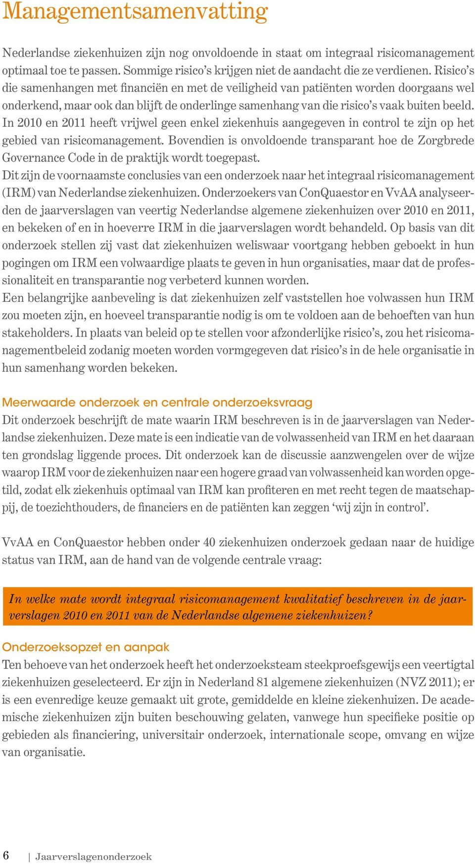 In 2010 en 2011 heeft vrijwel geen enkel ziekenhuis aangegeven in control te zijn op het gebied van risicomanagement.