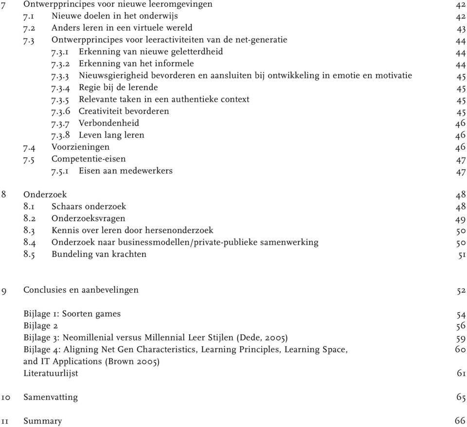 3.5 Relevante taken in een authentieke context 45 7.3.6 Creativiteit bevorderen 45 7.3.7 Verbondenheid 46 7.3.8 Leven lang leren 46 7.4 Voorzieningen 46 7.5 Competentie-eisen 47 7.5.1 Eisen aan medewerkers 47 8 Onderzoek 48 8.