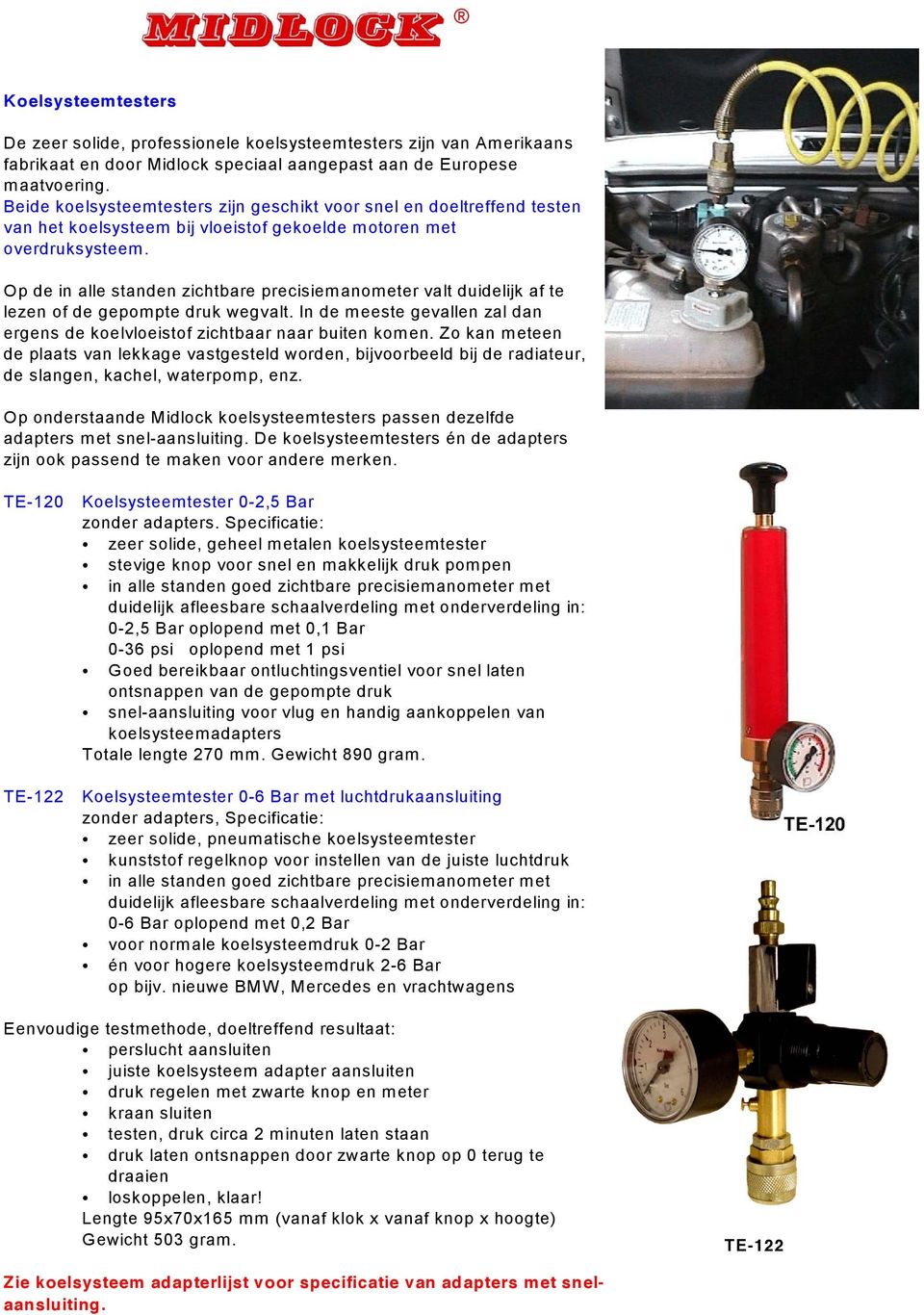 Op de in alle standen zichtbare precisiemanometer valt duidelijk af te lezen of de gepompte druk wegvalt. In de meeste gevallen zal dan ergens de koelvloeistof zichtbaar naar buiten komen.