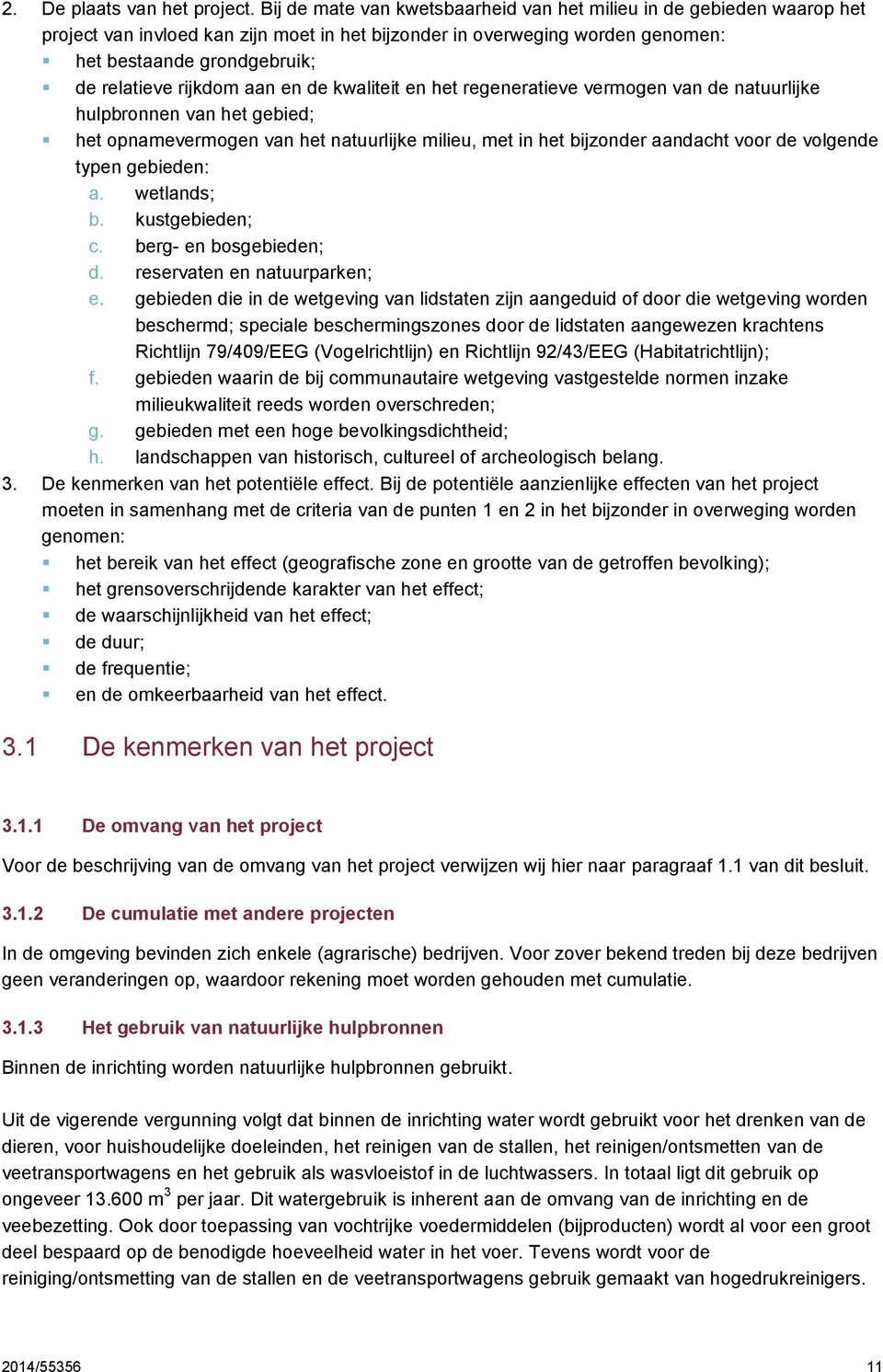 rijkdom aan en de kwaliteit en het regeneratieve vermogen van de natuurlijke hulpbronnen van het gebied; het opnamevermogen van het natuurlijke milieu, met in het bijzonder aandacht voor de volgende