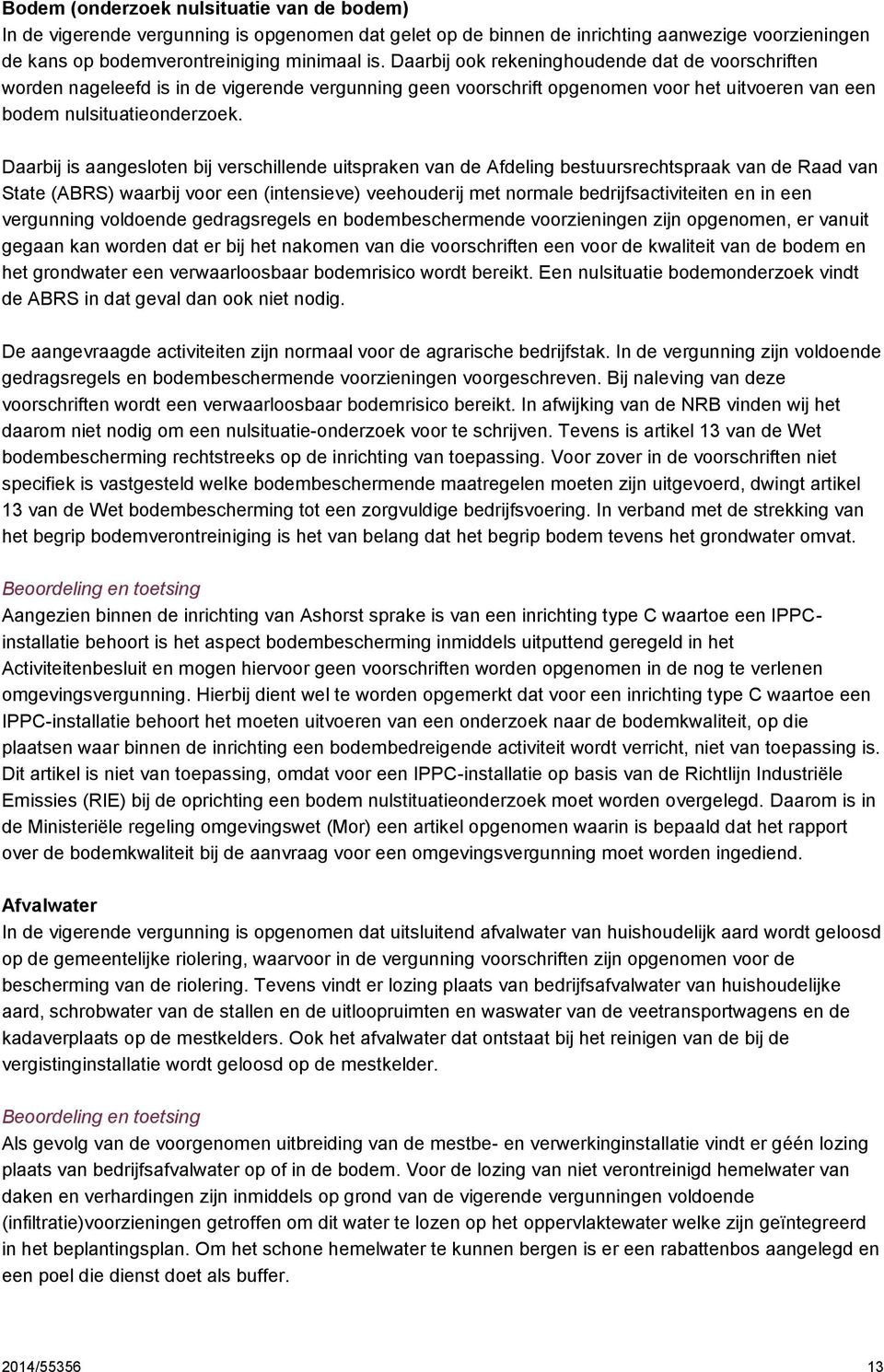 Daarbij is aangesloten bij verschillende uitspraken van de Afdeling bestuursrechtspraak van de Raad van State (ABRS) waarbij voor een (intensieve) veehouderij met normale bedrijfsactiviteiten en in