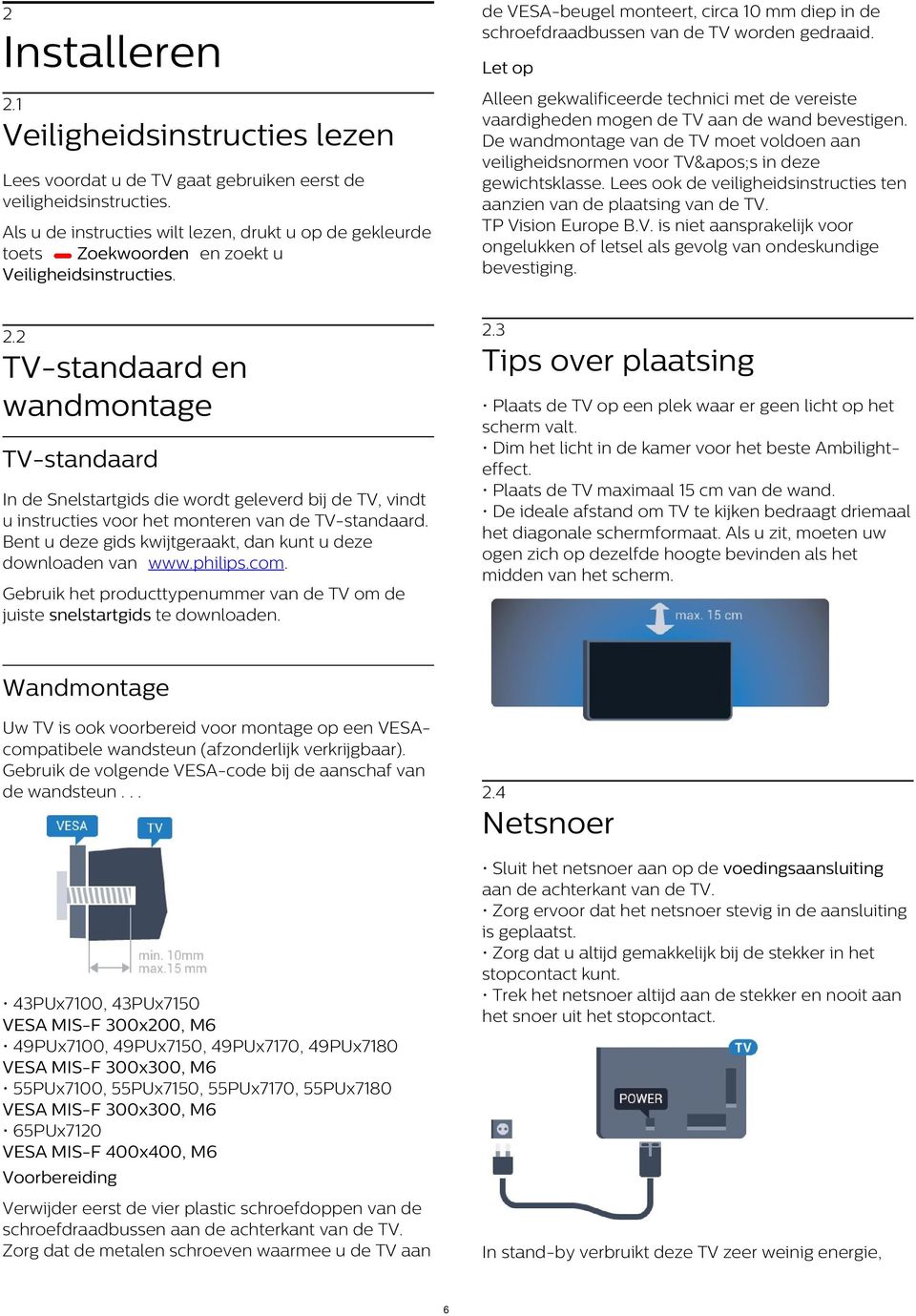 Alleen gekwalificeerde technici met de vereiste vaardigheden mogen de TV aan de wand bevestigen. De wandmontage van de TV moet voldoen aan veiligheidsnormen voor TV&apos;s in deze gewichtsklasse.