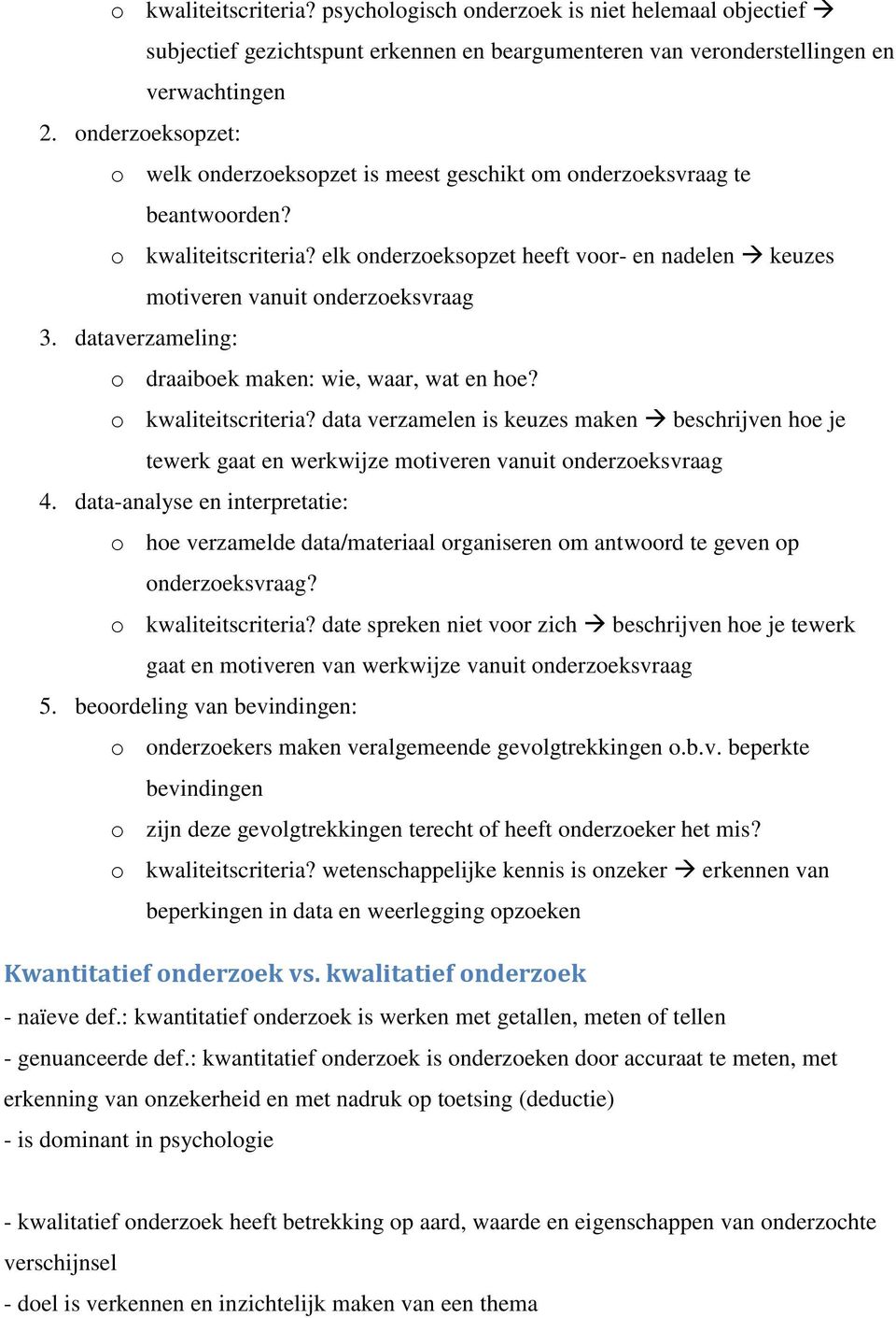 elk onderzoeksopzet heeft voor- en nadelen keuzes motiveren vanuit onderzoeksvraag 3. dataverzameling: o draaiboek maken: wie, waar, wat en hoe? o kwaliteitscriteria?