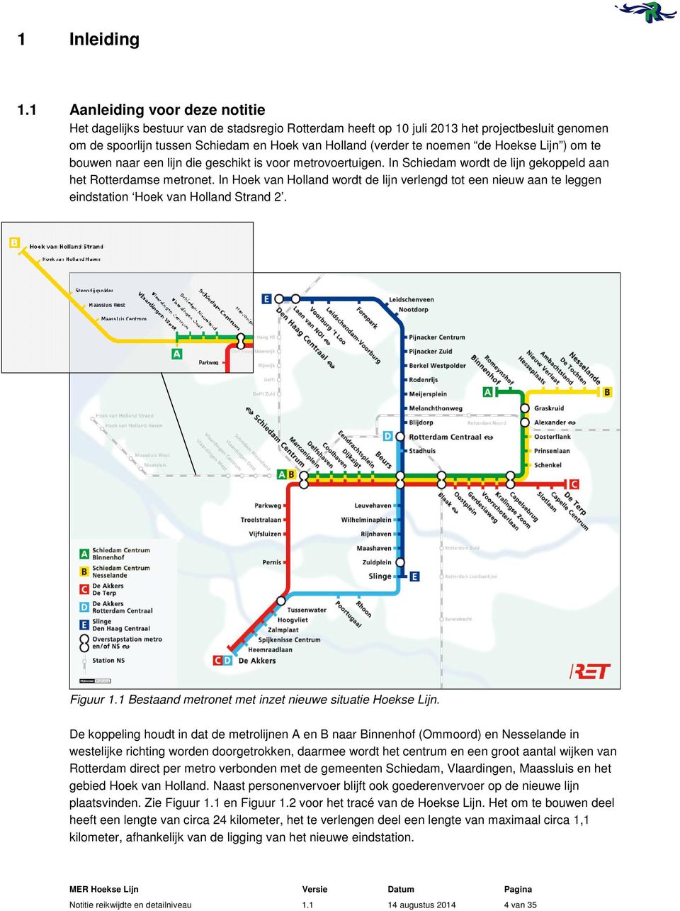 de Hoekse Lijn ) om te bouwen naar een lijn die geschikt is voor metrovoertuigen. In Schiedam wordt de lijn gekoppeld aan het Rotterdamse metronet.
