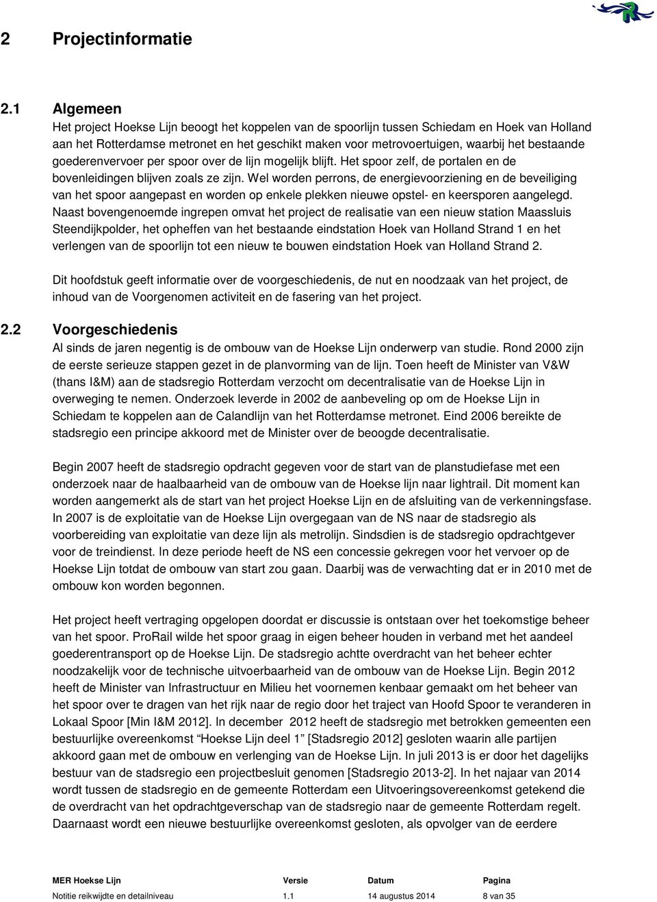 bestaande goederenvervoer per spoor over de lijn mogelijk blijft. Het spoor zelf, de portalen en de bovenleidingen blijven zoals ze zijn.