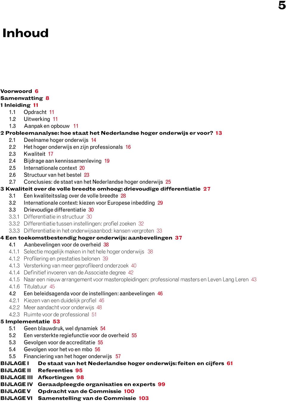 7 Conclusies: de staat van het Nederlandse hoger onderwijs 25 3 Kwaliteit over de volle breedte omhoog: drievoudige differentiatie 27 3.1 Een kwaliteitsslag over de volle breedte 28 3.