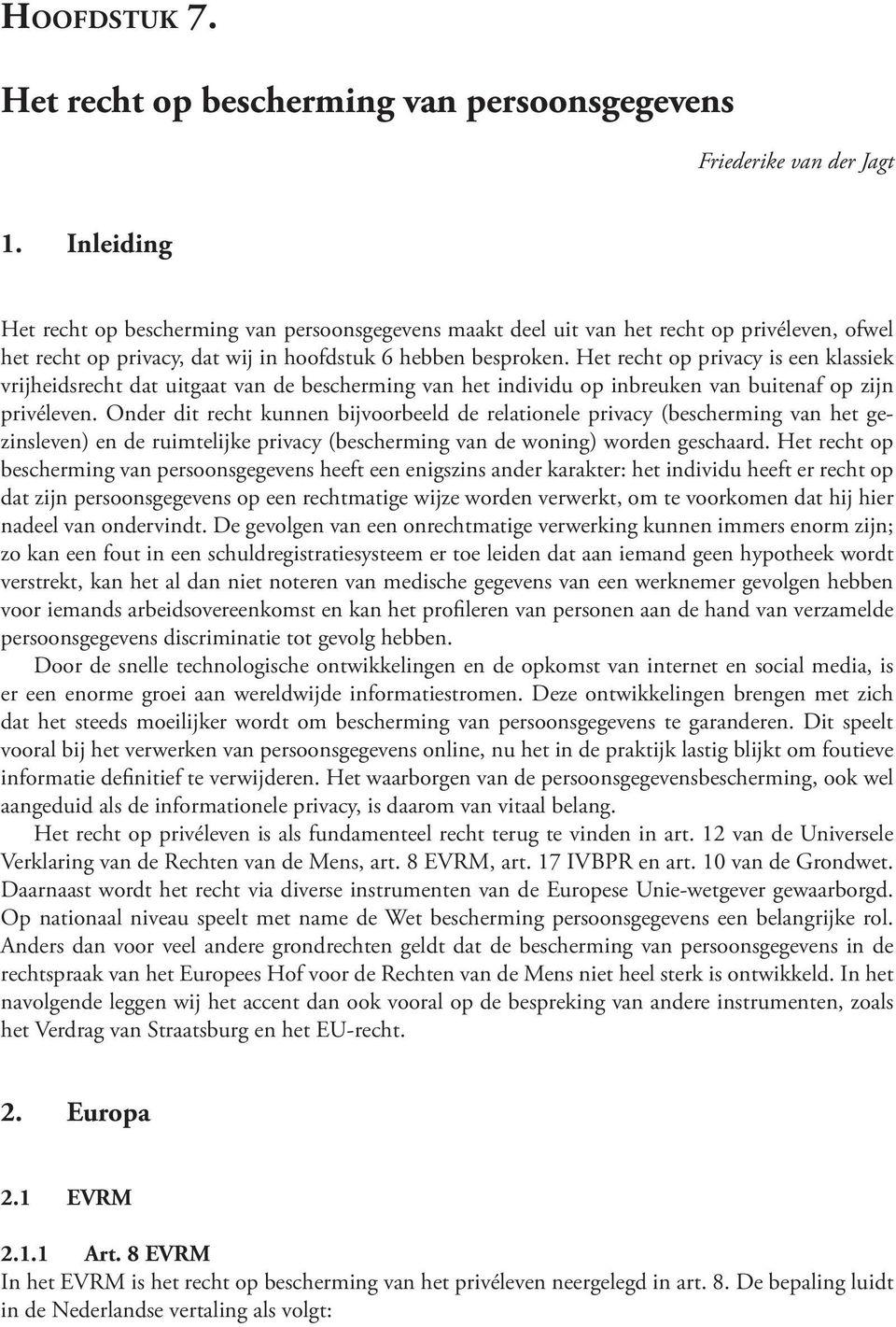 Het recht op privacy is een klassiek vrijheidsrecht dat uitgaat van de bescherming van het individu op inbreuken van buitenaf op zijn privéleven.