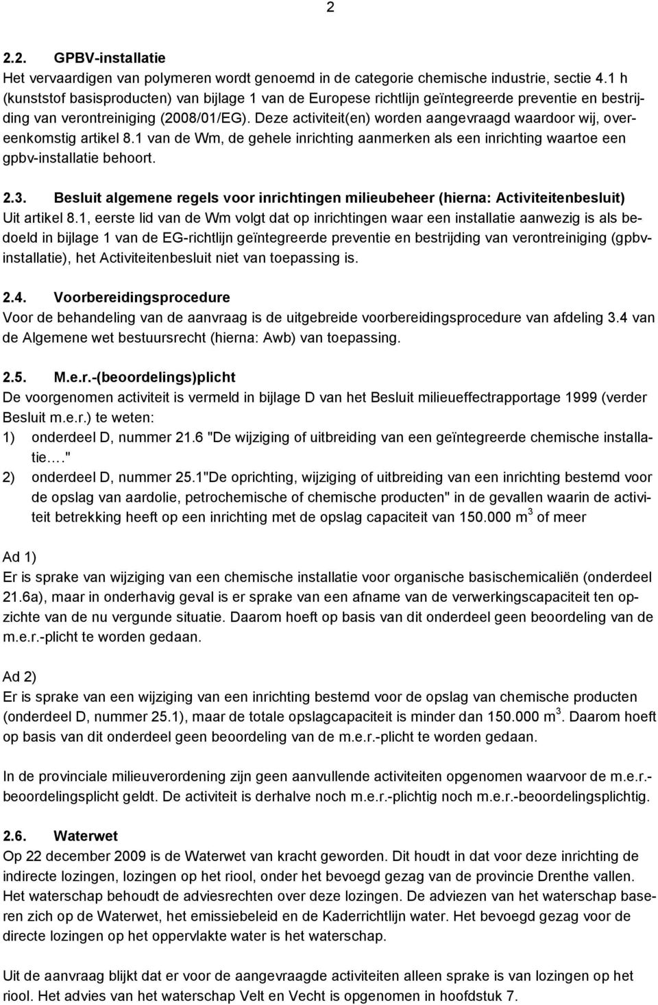 Deze activiteit(en) worden aangevraagd waardoor wij, overeenkomstig artikel 8.1 van de Wm, de gehele inrichting aanmerken als een inrichting waartoe een gpbv-installatie behoort. 2.3.