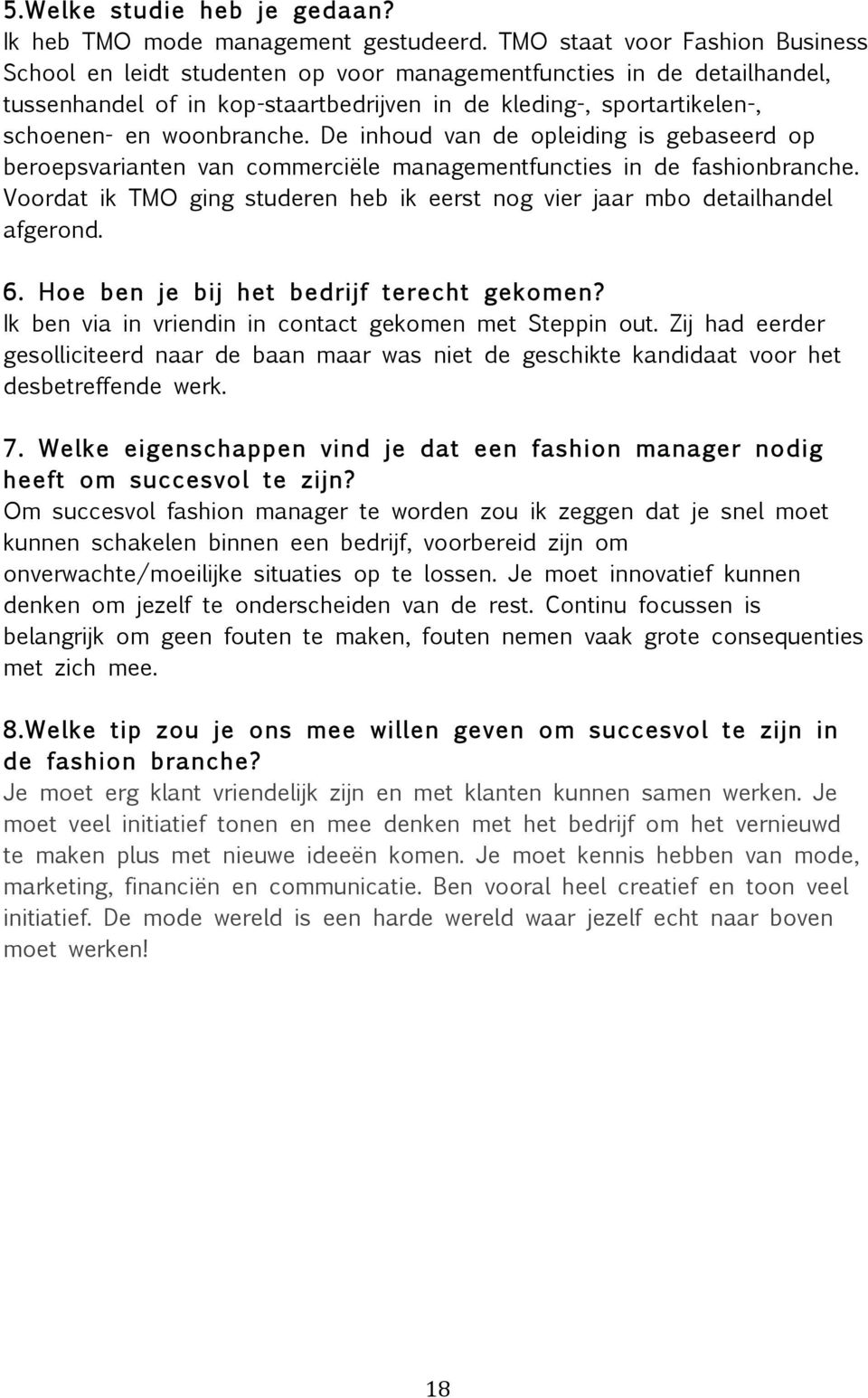 woonbranche. De inhoud van de opleiding is gebaseerd op beroepsvarianten van commerciële managementfuncties in de fashionbranche.