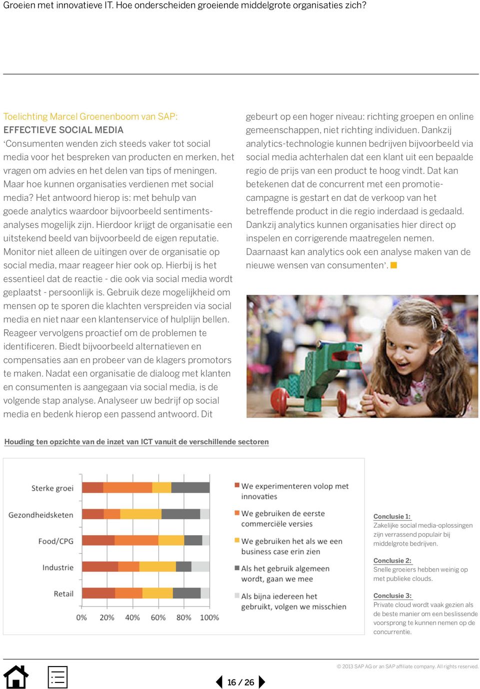 Hierdoor krijgt de organisatie een uitstekend beeld van bijvoorbeeld de eigen reputatie. Monitor niet alleen de uitingen over de organisatie op social media, maar reageer hier ook op.