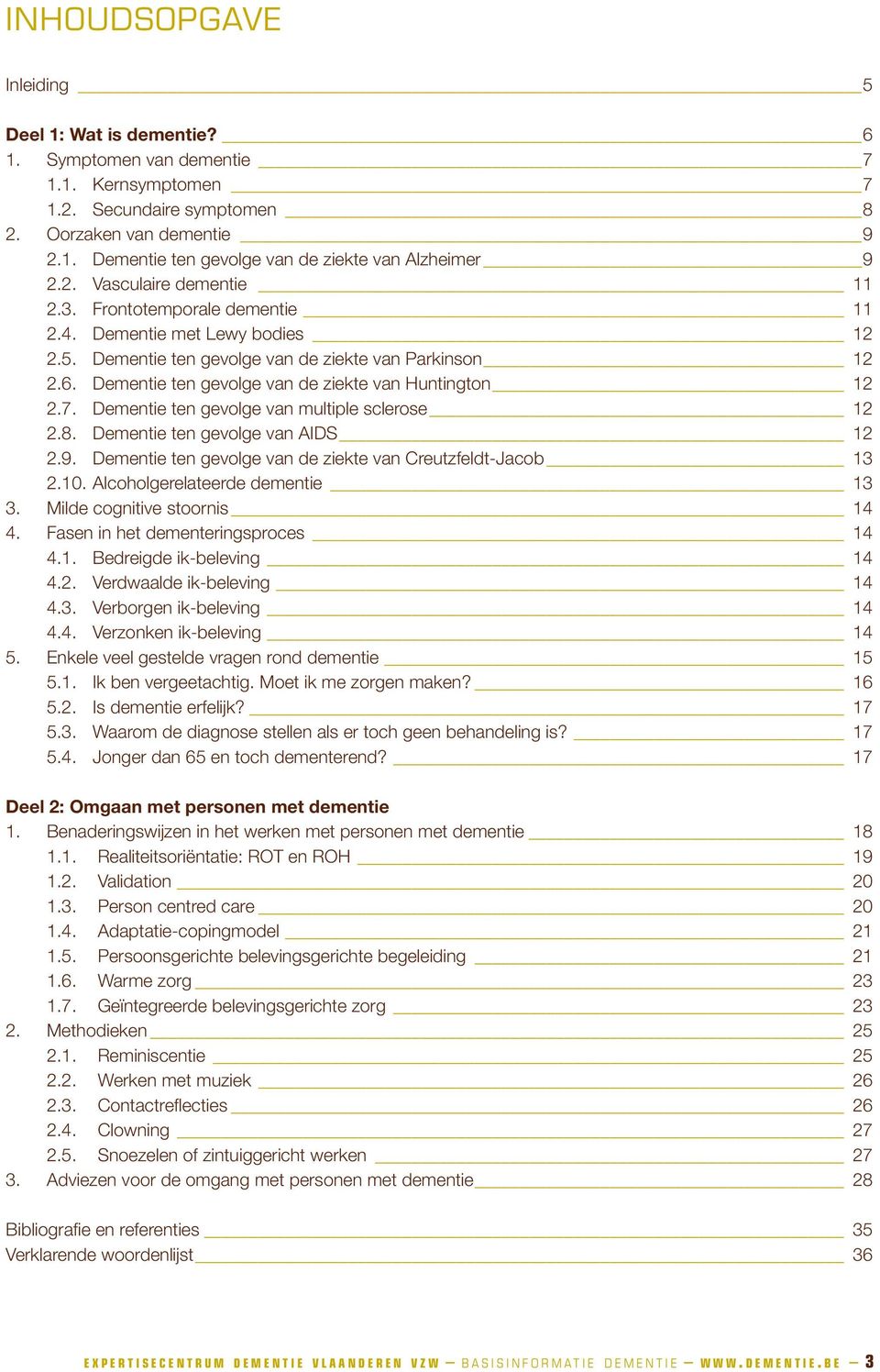 Dementie ten gevolge van de ziekte van Huntington 12 2.7. Dementie ten gevolge van multiple sclerose 12 2.8. Dementie ten gevolge van AIDS 12 2.9.