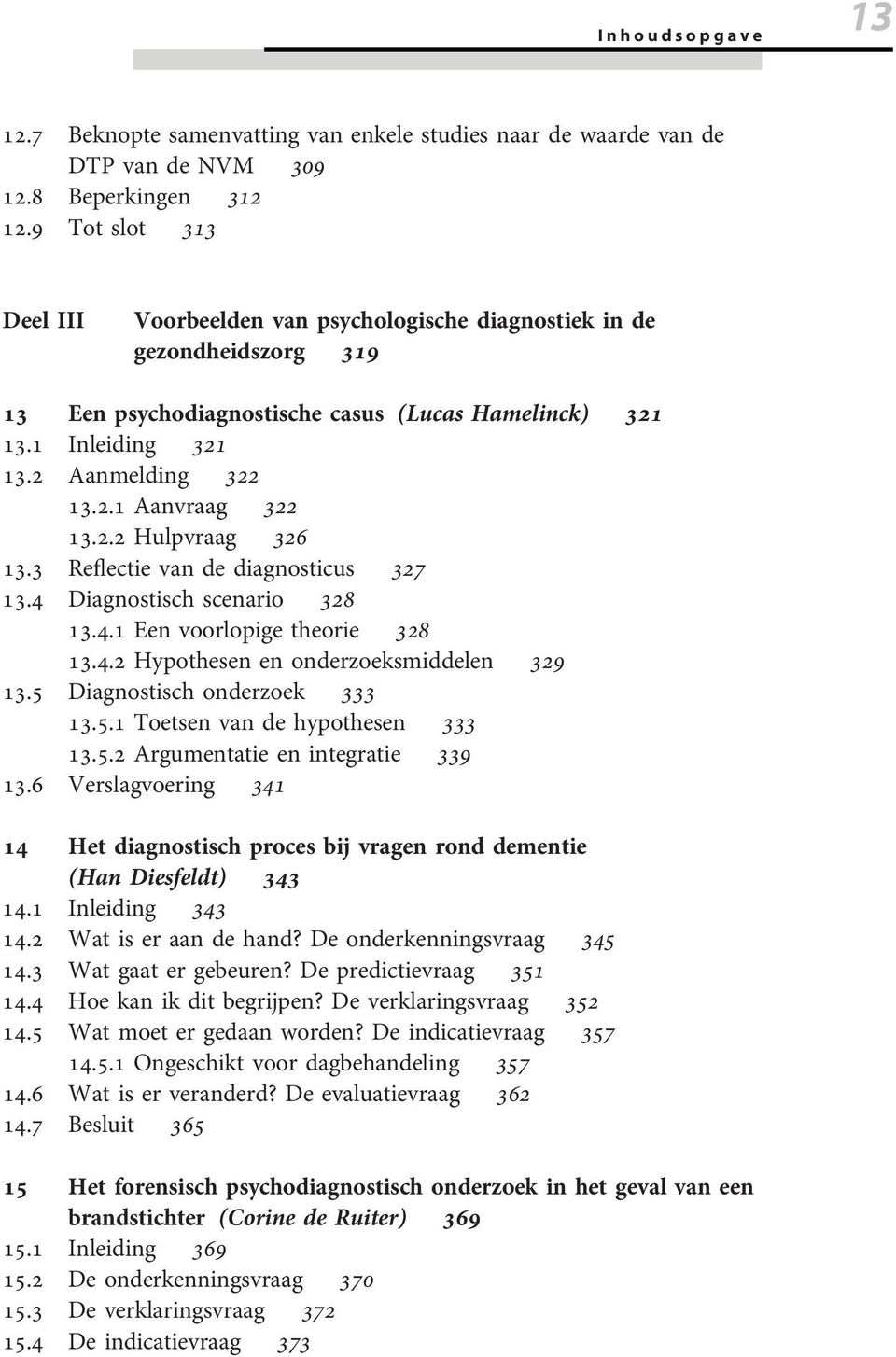 2.2 Hulpvraag 326 13.3 Reflectie van de diagnosticus 327 13.4 Diagnostisch scenario 328 13.4.1 Een voorlopige theorie 328 13.4.2 Hypothesen en onderzoeksmiddelen 329 13.