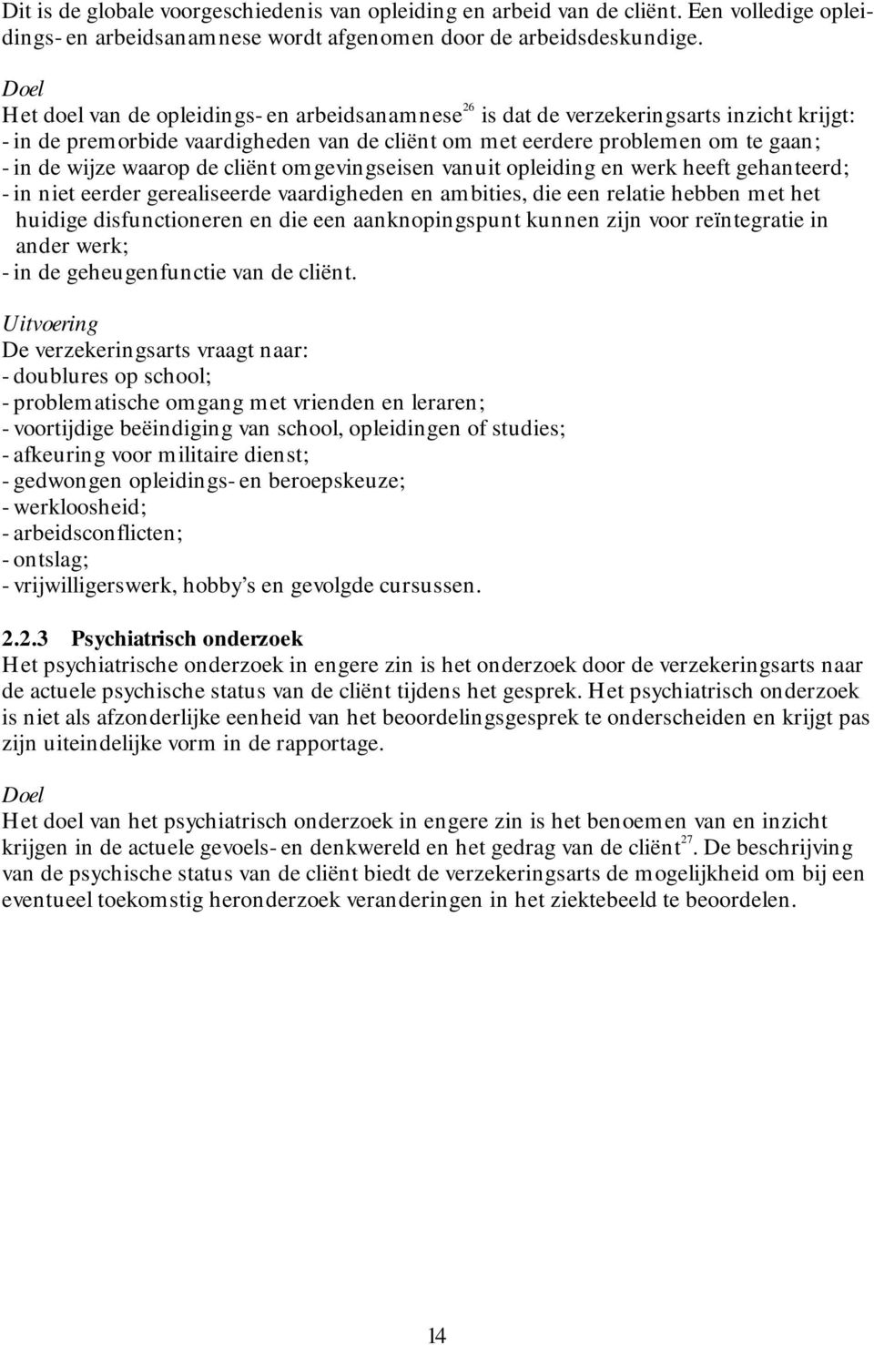 waarop de cliënt omgevingseisen vanuit opleiding en werk heeft gehanteerd; - in niet eerder gerealiseerde vaardigheden en ambities, die een relatie hebben met het huidige disfunctioneren en die een