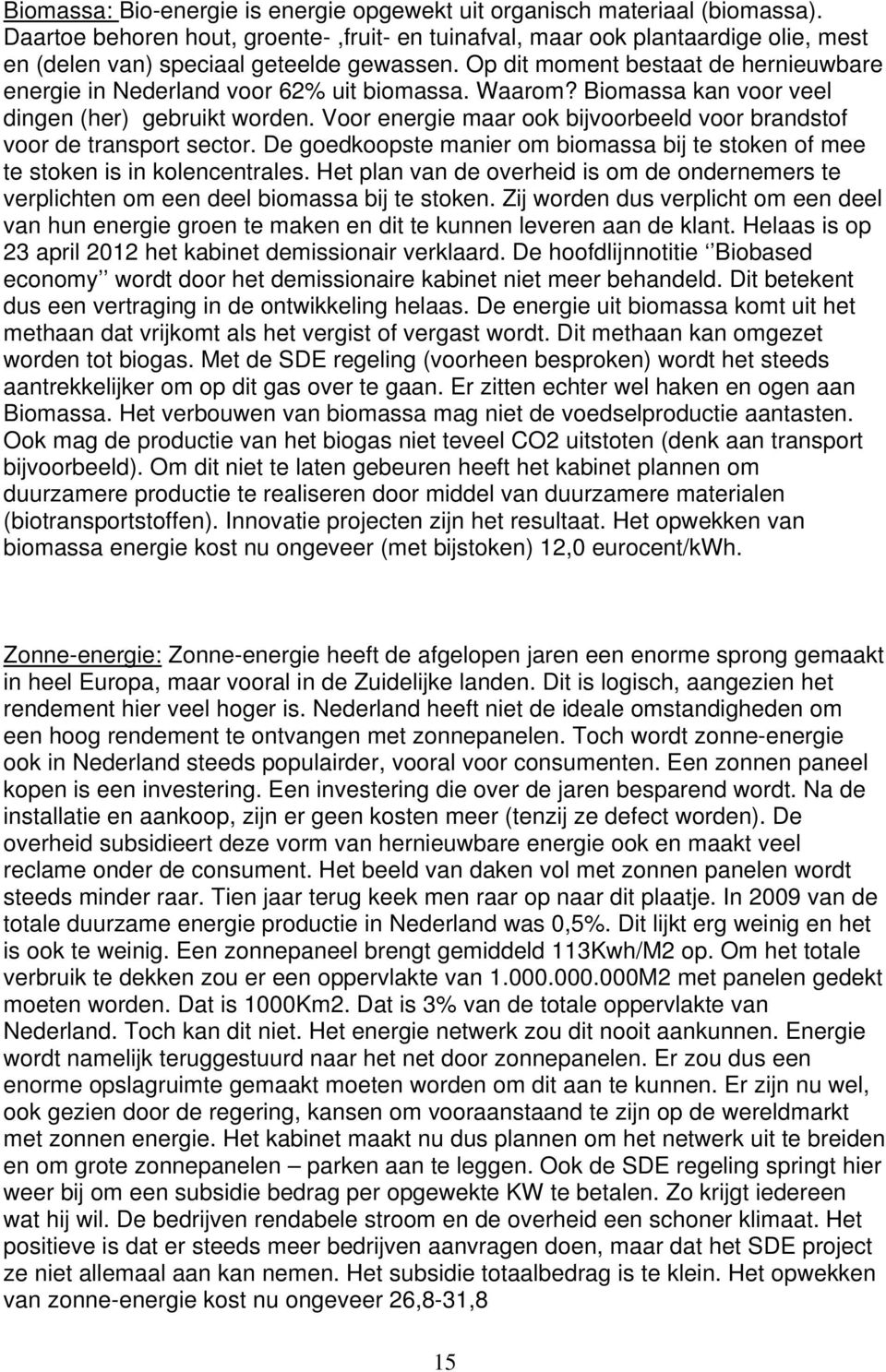 Op dit moment bestaat de hernieuwbare energie in Nederland voor 62% uit biomassa. Waarom? Biomassa kan voor veel dingen (her) gebruikt worden.