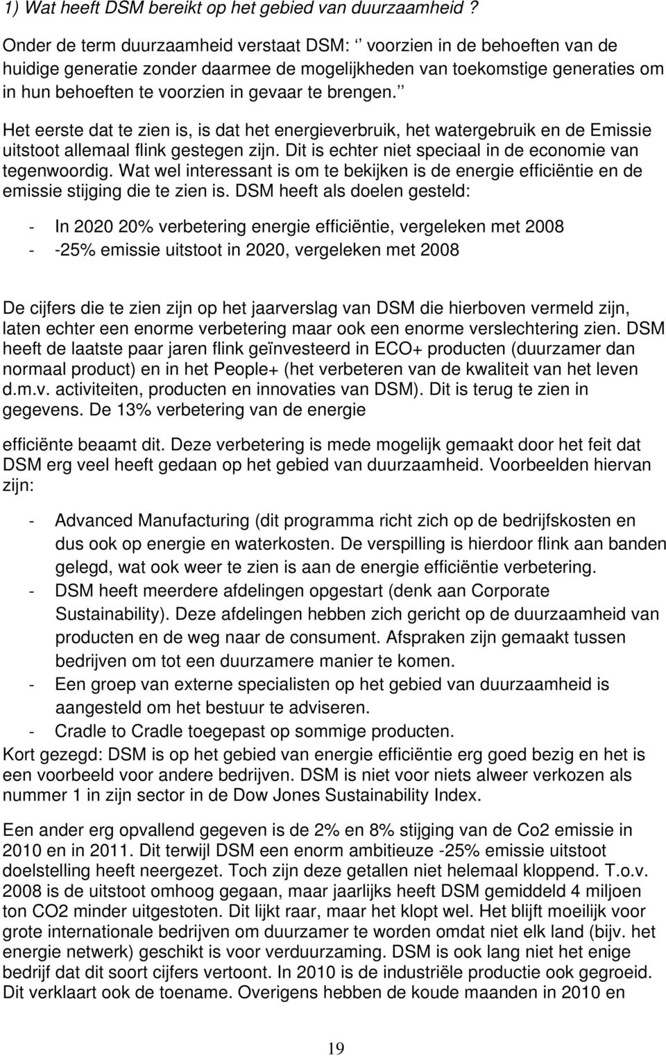 brengen. Het eerste dat te zien is, is dat het energieverbruik, het watergebruik en de Emissie uitstoot allemaal flink gestegen zijn. Dit is echter niet speciaal in de economie van tegenwoordig.