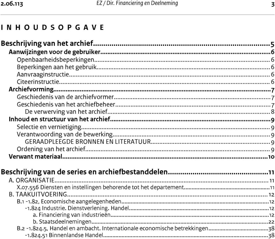 ..8 Inhoud en structuur van het archief...9 Selectie en vernietiging...9 Verantwoording van de bewerking...9 GERAADPLEEGDE BRONNEN EN LITERATUUR...9 Ordening van het archief... 9 Verwant materiaal.