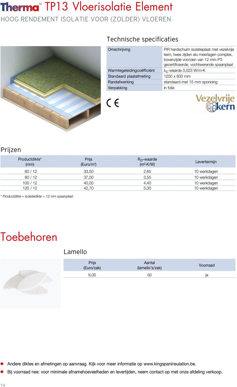 K 1200 x 600 mm standaard met 15 mm sponning Productdikte* Prijs R D waarde (mm) (Euro/m 2 ) (m² K/W) Levertermijn 60 / 12 33,50 2,65 10 werkdagen 80 / 12