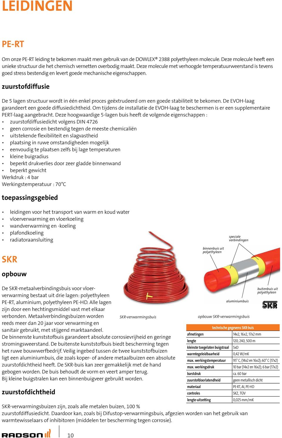 zuurstofdiffusie De 5 lagen structuur wordt in één enkel proces geëxtrudeerd om een goede stabiliteit te bekomen. De EVOH-laag garandeert een goede diffusiedichtheid.