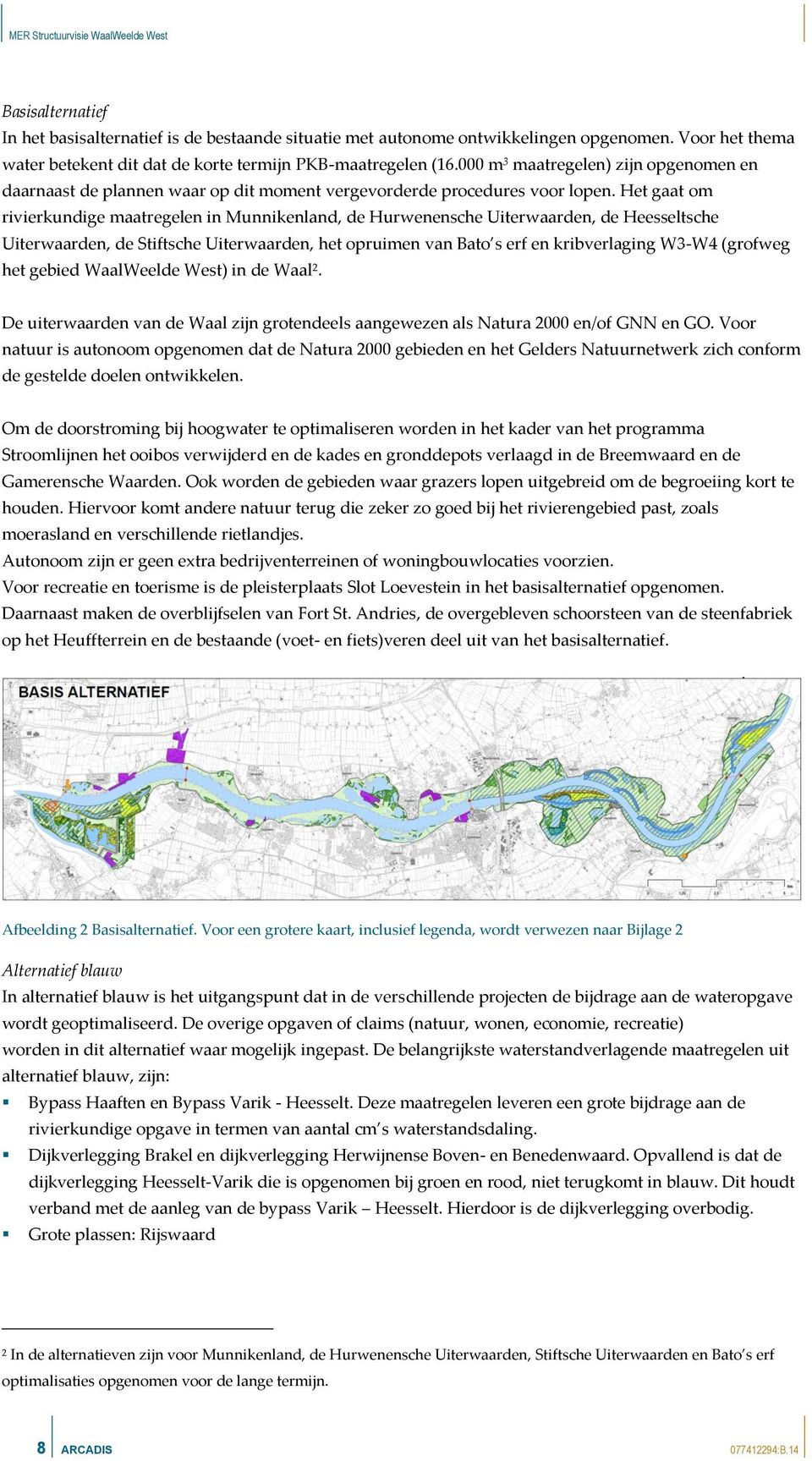 Het gaat om rivierkundige maatregelen in Munnikenland, de Hurwenensche Uiterwaarden, de Heesseltsche Uiterwaarden, de Stiftsche Uiterwaarden, het opruimen van Bato s erf en kribverlaging W3W4