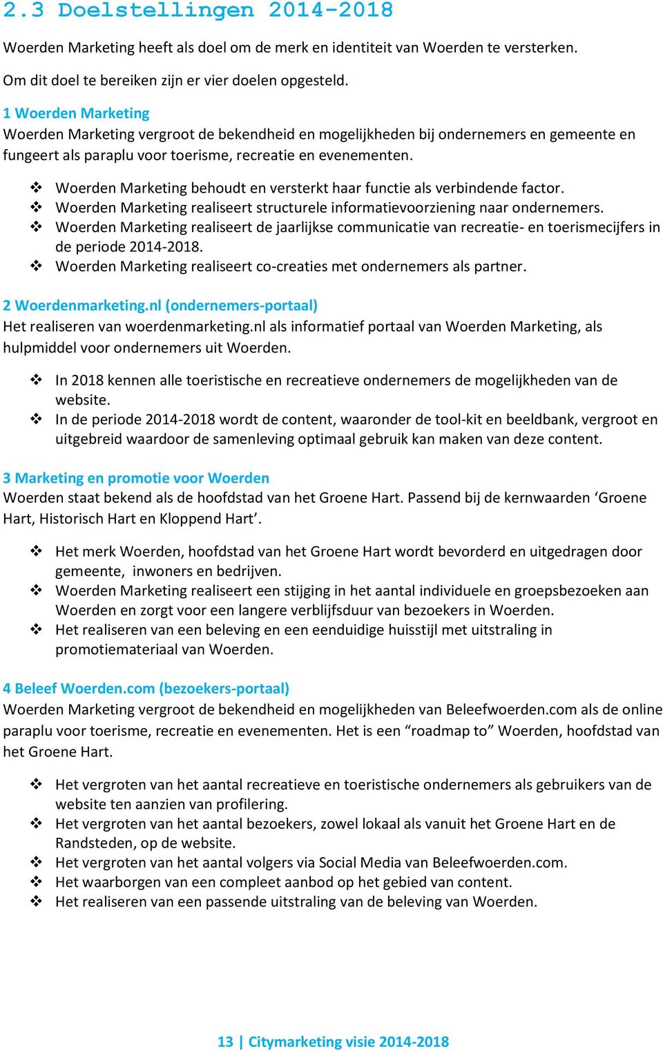 Woerden Marketing behoudt en versterkt haar functie als verbindende factor. Woerden Marketing realiseert structurele informatievoorziening naar ondernemers.