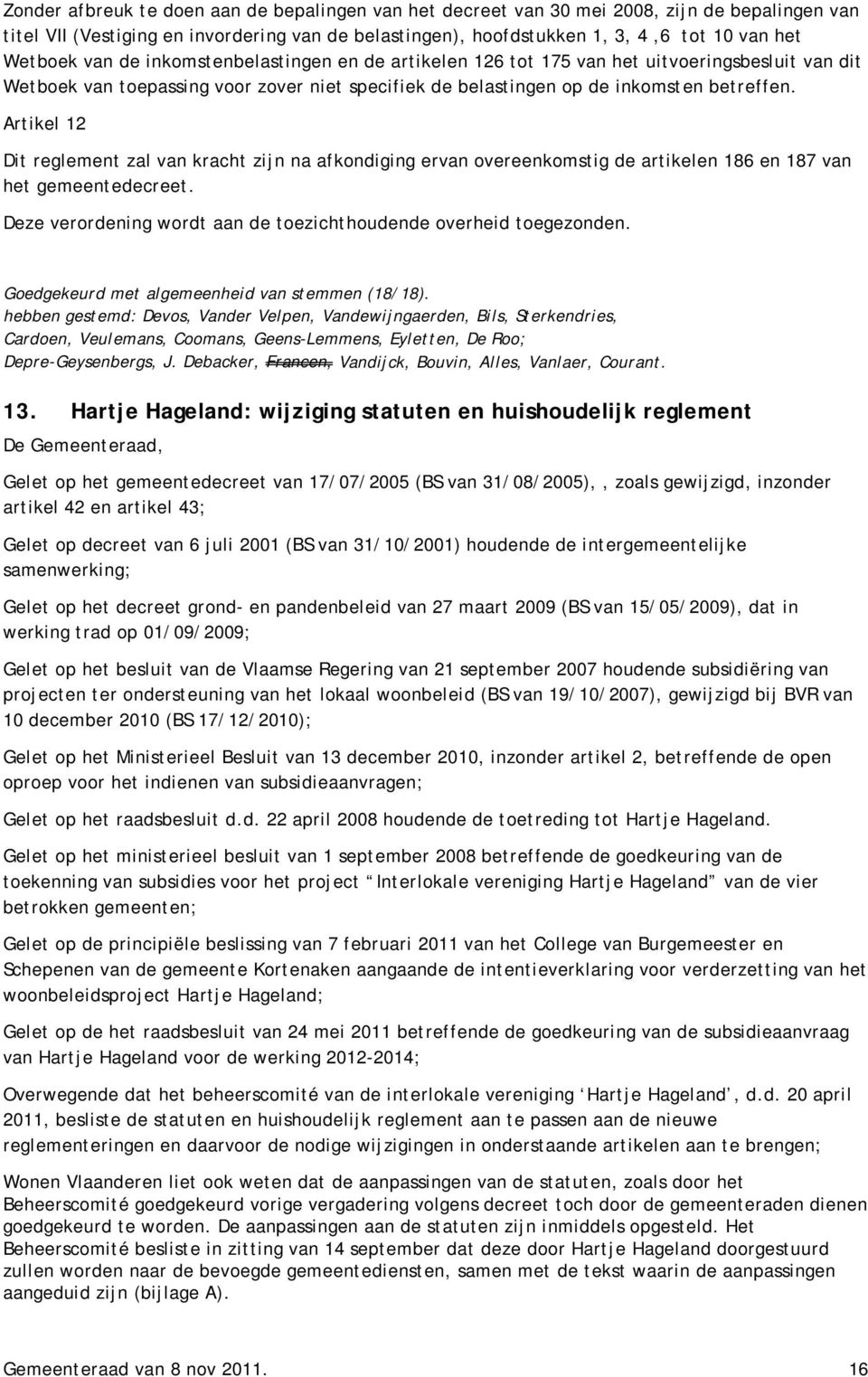 Artikel 12 Dit reglement zal van kracht zijn na afkondiging ervan overeenkomstig de artikelen 186 en 187 van het gemeentedecreet. Deze verordening wordt aan de toezichthoudende overheid toegezonden.