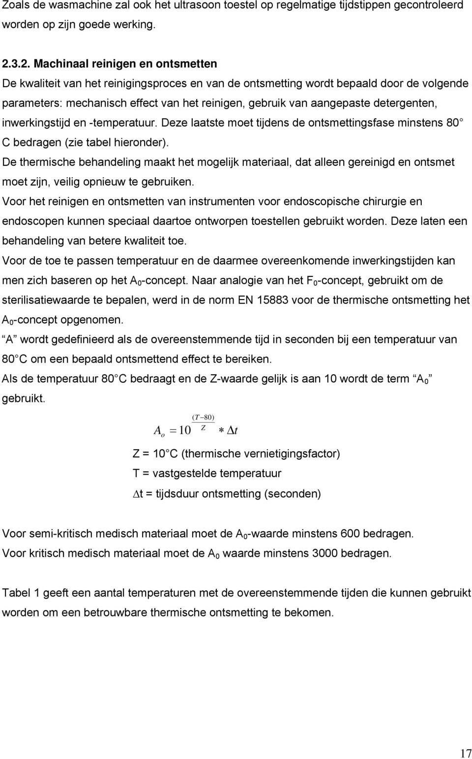 detergenten, inwerkingstijd en -temperatuur. Deze laatste moet tijdens de ontsmettingsfase minstens 80 C bedragen (zie tabel hieronder).