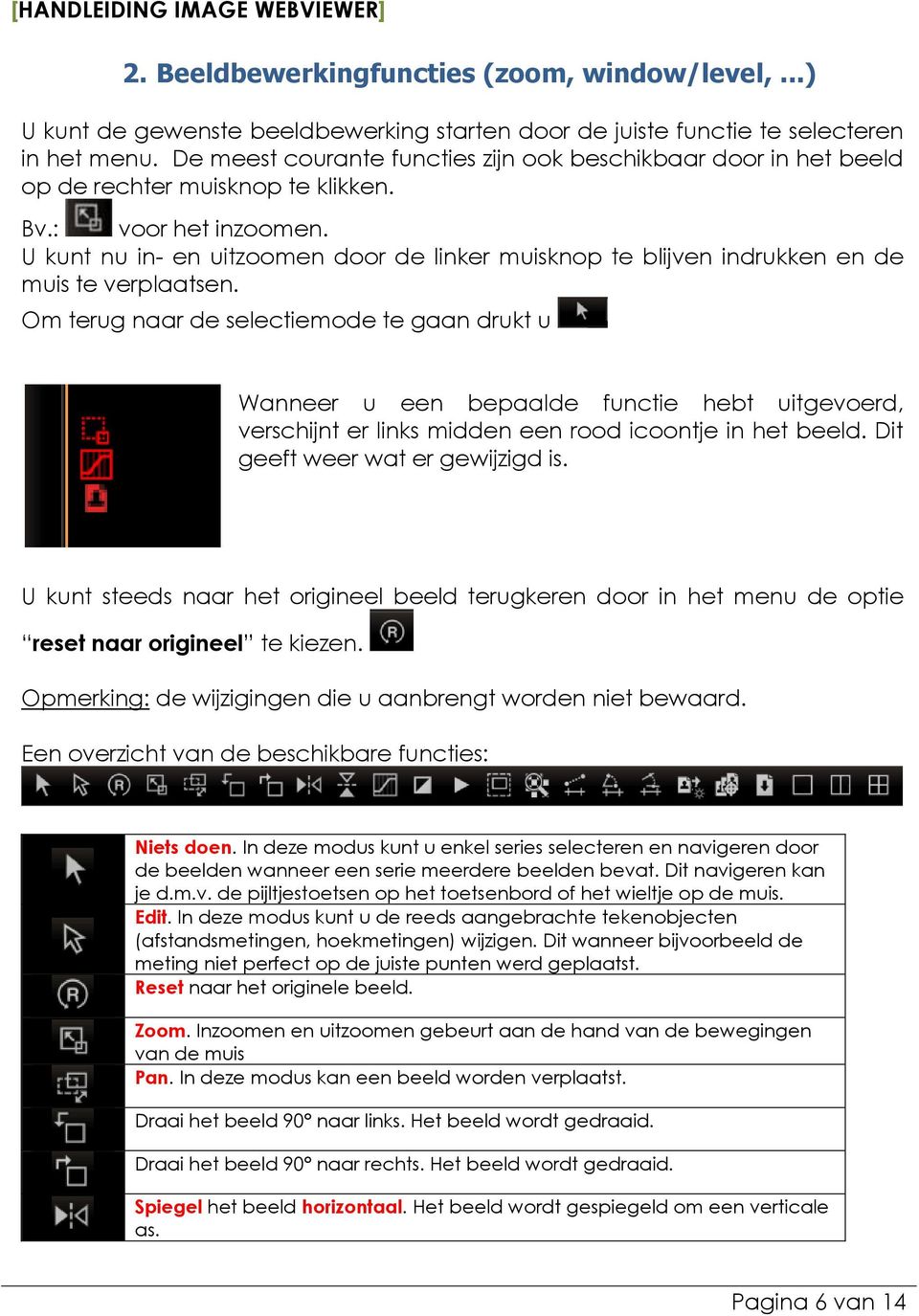 U kunt nu in- en uitzoomen door de linker muisknop te blijven indrukken en de muis te verplaatsen.