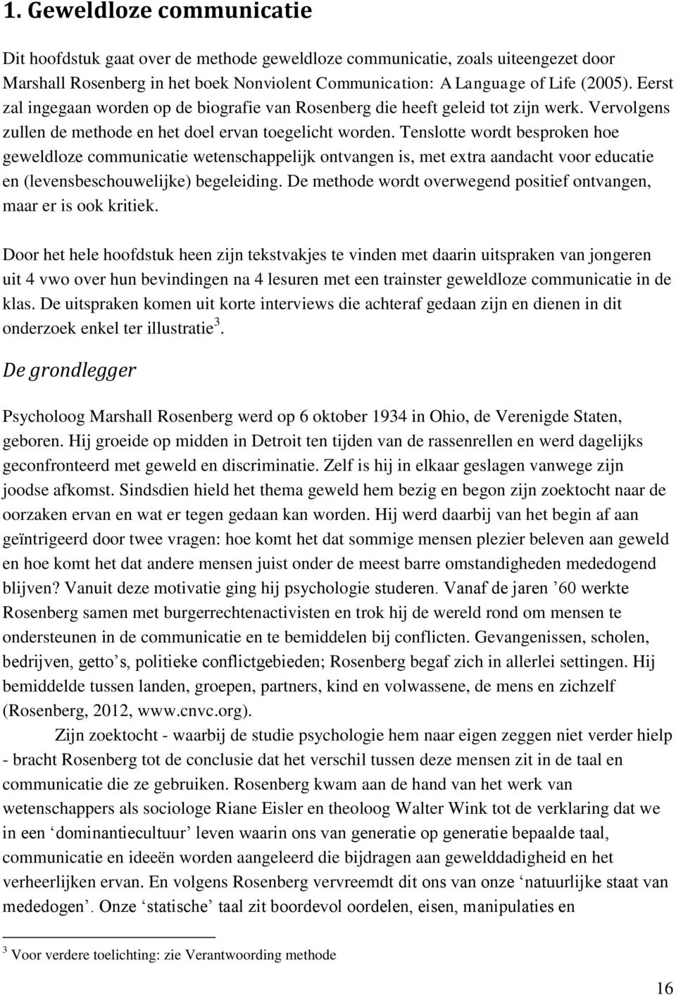 Tenslotte wordt besproken hoe geweldloze communicatie wetenschappelijk ontvangen is, met extra aandacht voor educatie en (levensbeschouwelijke) begeleiding.