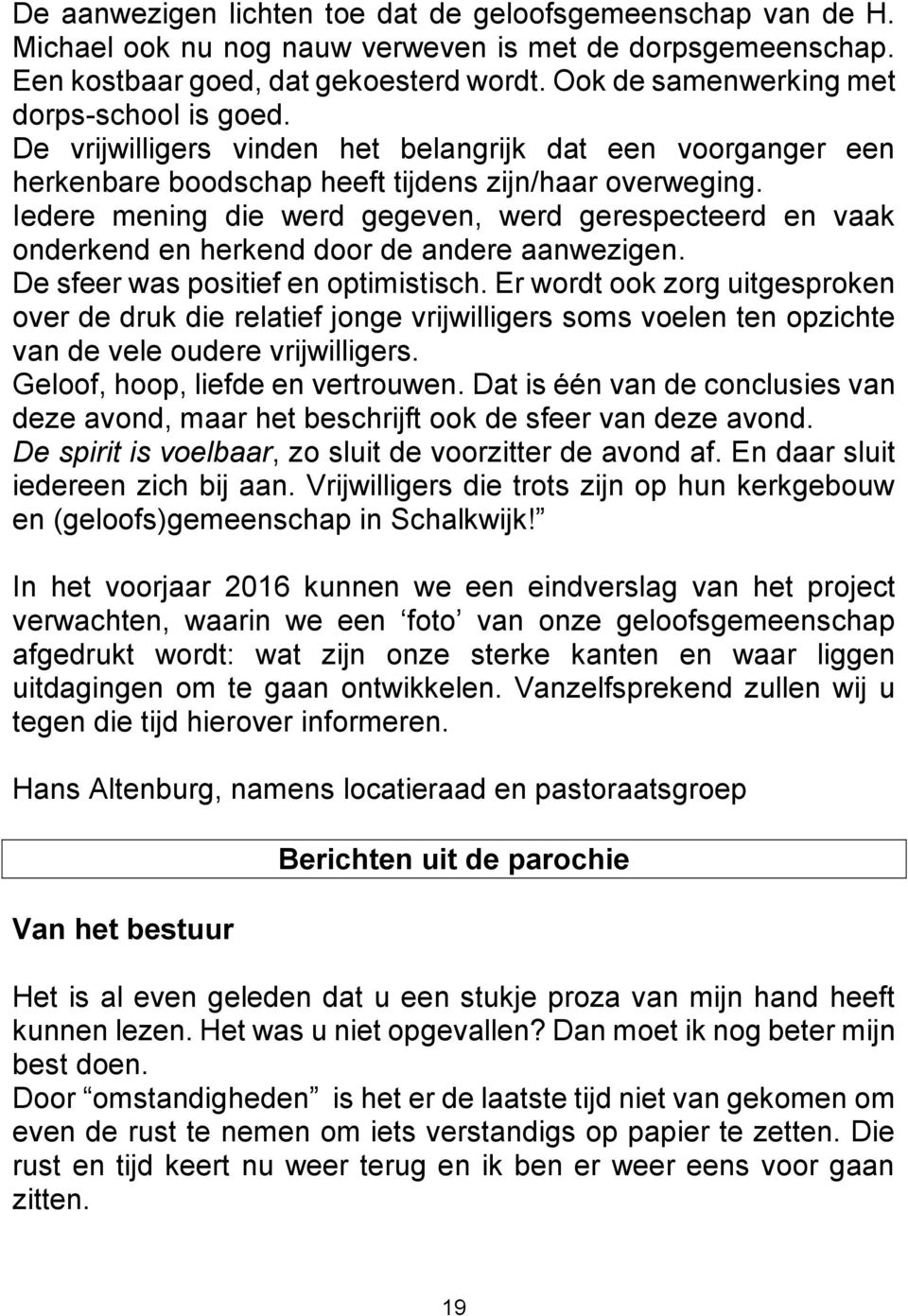 Iedere mening die werd gegeven, werd gerespecteerd en vaak onderkend en herkend door de andere aanwezigen. De sfeer was positief en optimistisch.