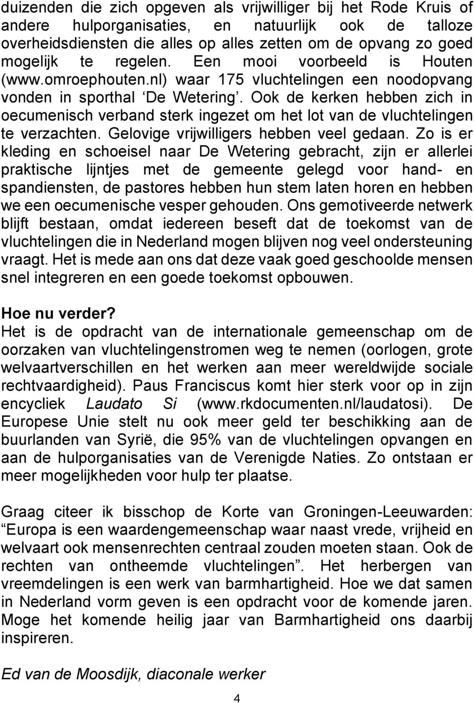 Ook de kerken hebben zich in oecumenisch verband sterk ingezet om het lot van de vluchtelingen te verzachten. Gelovige vrijwilligers hebben veel gedaan.