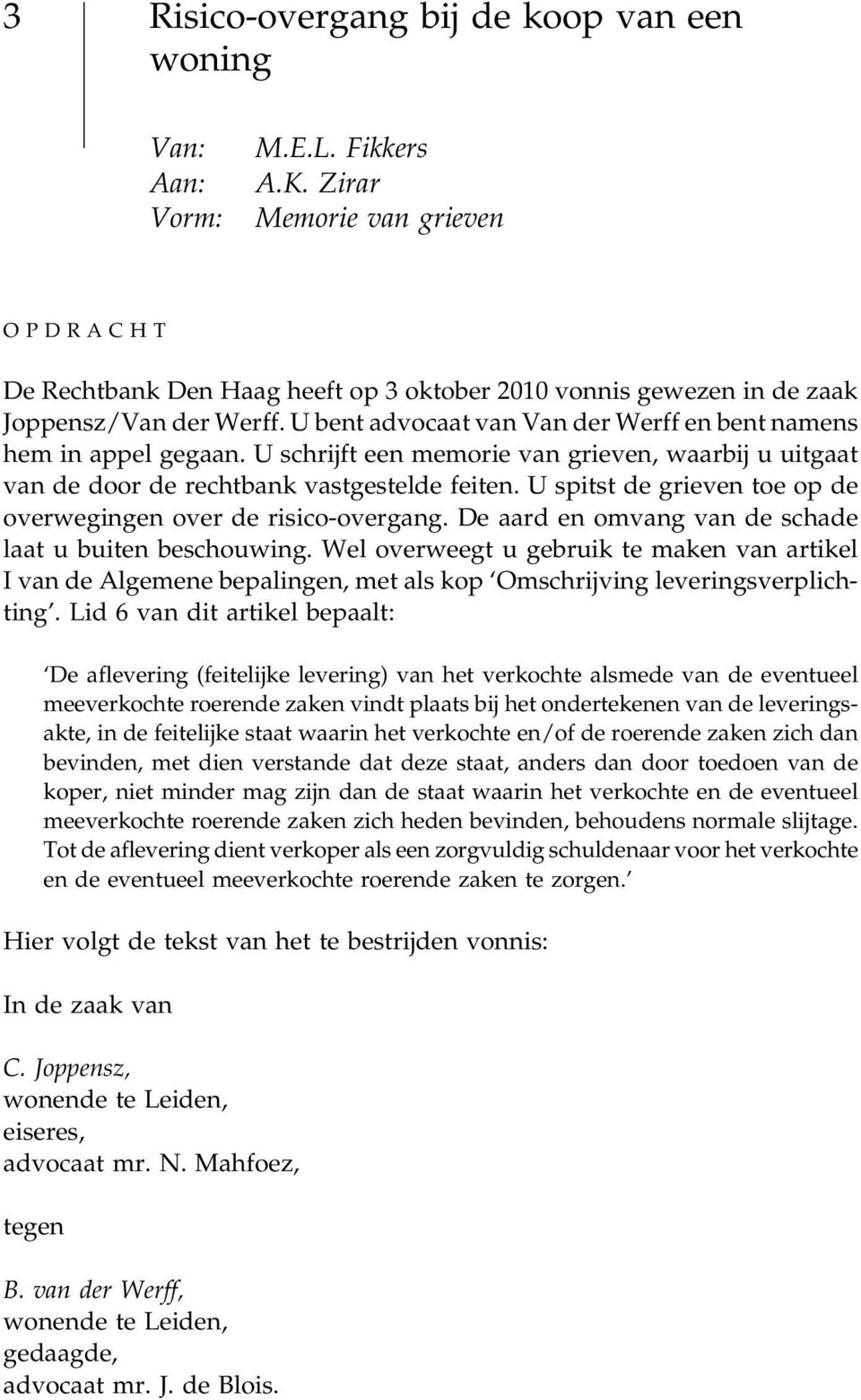 U schrijft een memorie van grieven, waarbij u uitgaat van de door de rechtbank vastgestelde feiten. U spitst de grieven toe op de overwegingen over de risico-overgang.