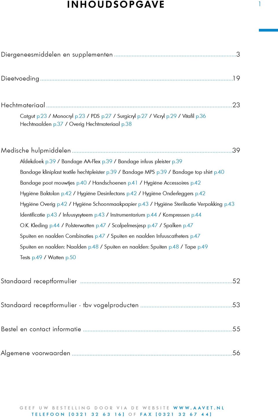 39 / Bandage top shirt p.40 Bandage poot mouwtjes p.40 / Handschoenen p.41 / Hygiëne Accessoires p.42 Hygiëne Baktolan p.42 / Hygiëne Desinfectans p.42 / Hygiëne Onderleggers p.42 Hygiëne Overig p.